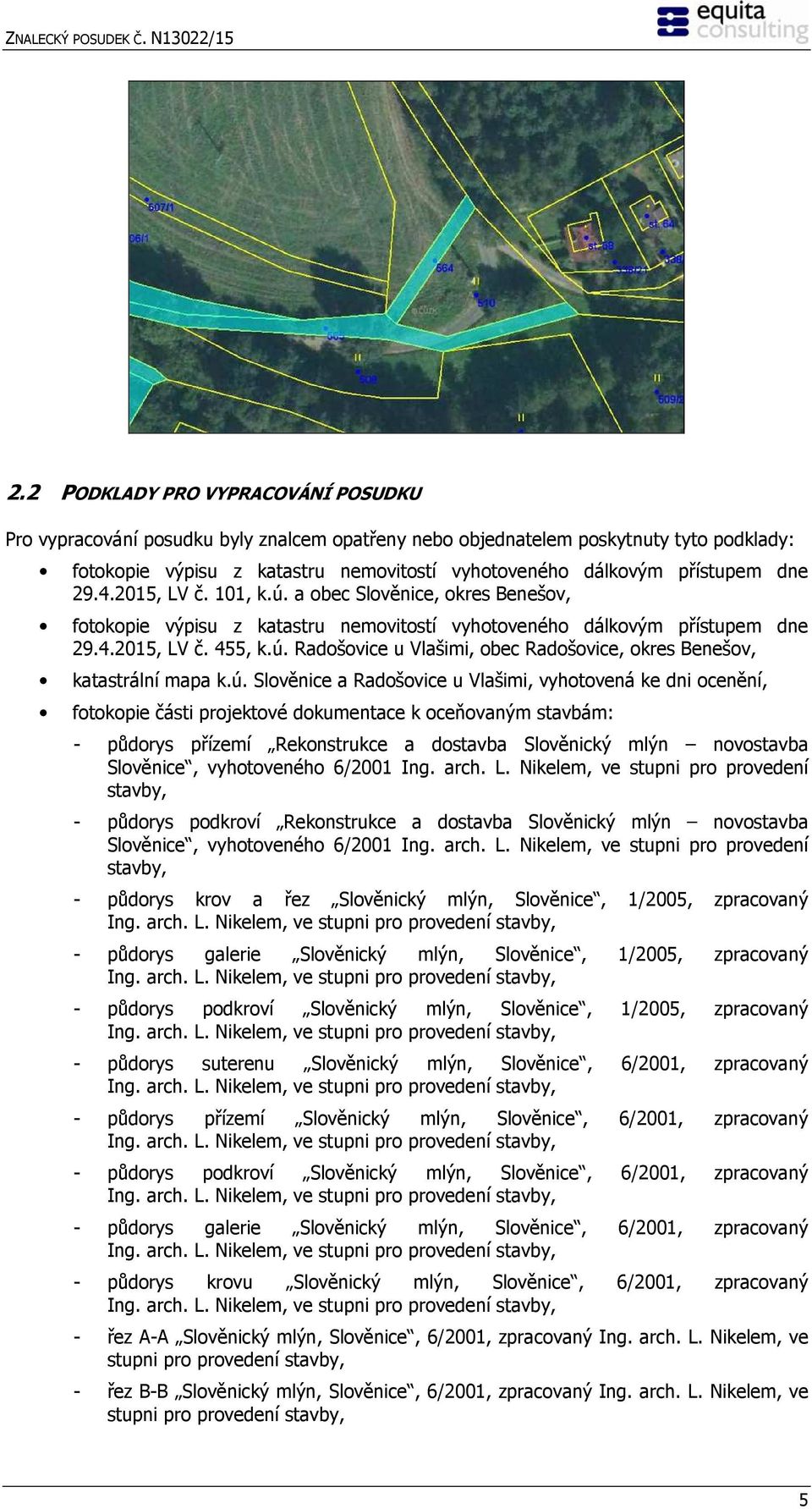 dne 29.4.2015, LV č. 101, k.ú. a obec Slověnice, okres Benešov, fotokopie výpisu z katastru nemovitostí vyhotoveného dálkovým přístupem dne 29.4.2015, LV č. 455, k.ú. Radošovice u Vlašimi, obec Radošovice, okres Benešov, katastrální mapa k.