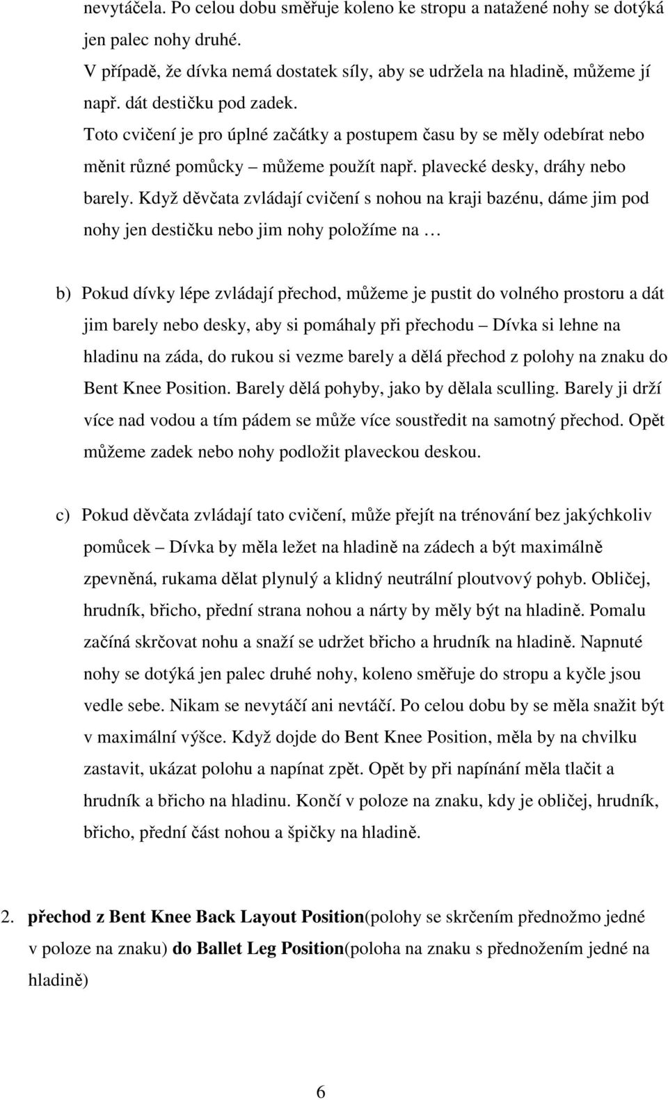 Když děvčata zvládají cvičení s nohou na kraji bazénu, dáme jim pod nohy jen destičku nebo jim nohy položíme na b) Pokud dívky lépe zvládají přechod, můžeme je pustit do volného prostoru a dát jim