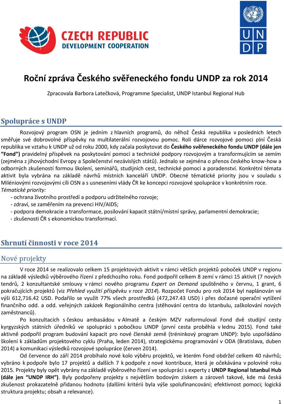 Roli dárce rozvojové pomoci plní Česká republika ve vztahu k UNDP už od roku 2000, kdy začala poskytovat do Českého svěřeneckého fondu UNDP (dále jen Fond ) pravidelný příspěvek na poskytování pomoci