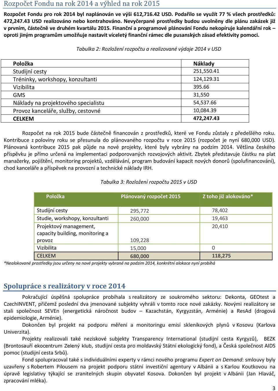 Finanční a programové plánování Fondu nekopíruje kalendářní rok oproti jiným programům umožňuje nastavit víceletý finanční rámec dle pusanských zásad efektivity pomoci.