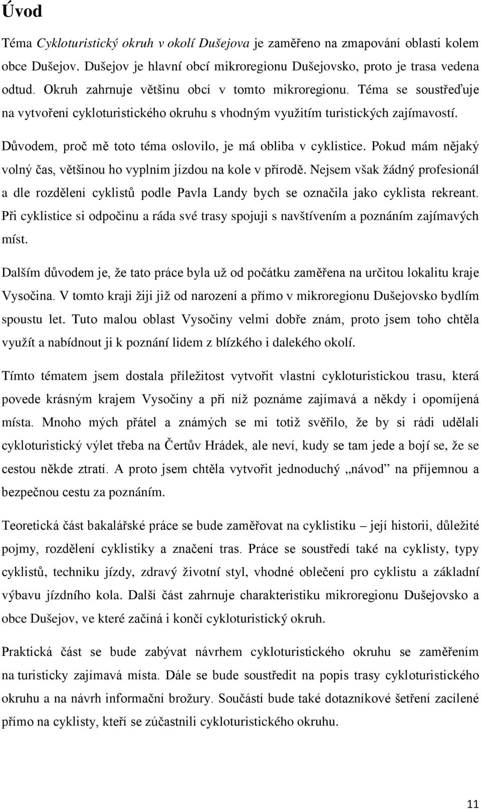 Důvodem, proč mě toto téma oslovilo, je má obliba v cyklistice. Pokud mám nějaký volný čas, většinou ho vyplním jízdou na kole v přírodě.