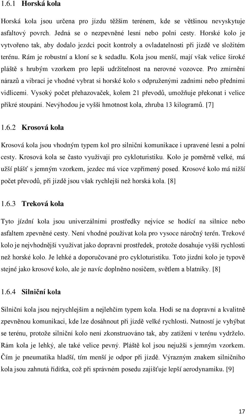 Kola jsou menší, mají však velice široké pláště s hrubým vzorkem pro lepší udržitelnost na nerovné vozovce.