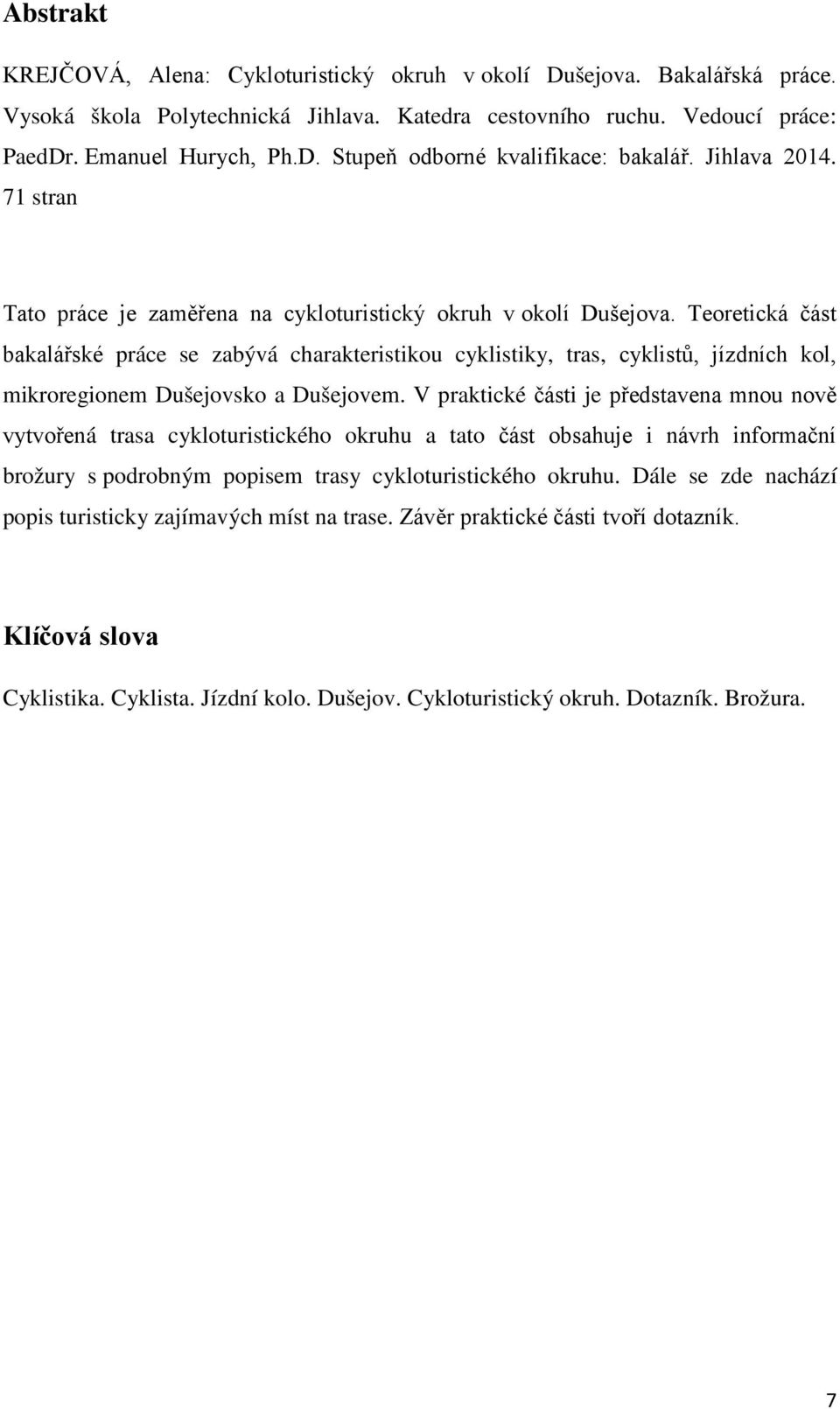 Teoretická část bakalářské práce se zabývá charakteristikou cyklistiky, tras, cyklistů, jízdních kol, mikroregionem Dušejovsko a Dušejovem.