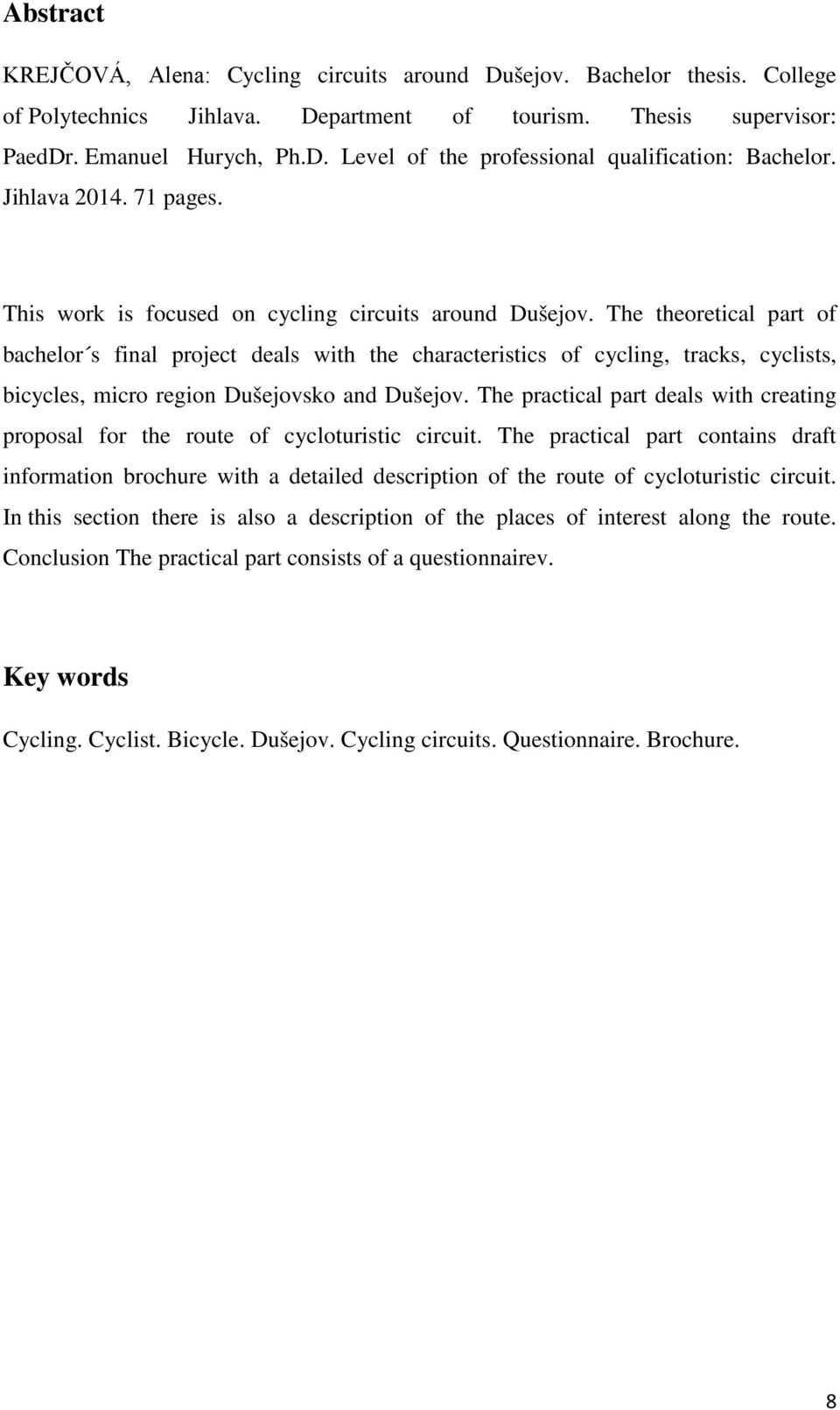 The theoretical part of bachelor s final project deals with the characteristics of cycling, tracks, cyclists, bicycles, micro region Dušejovsko and Dušejov.