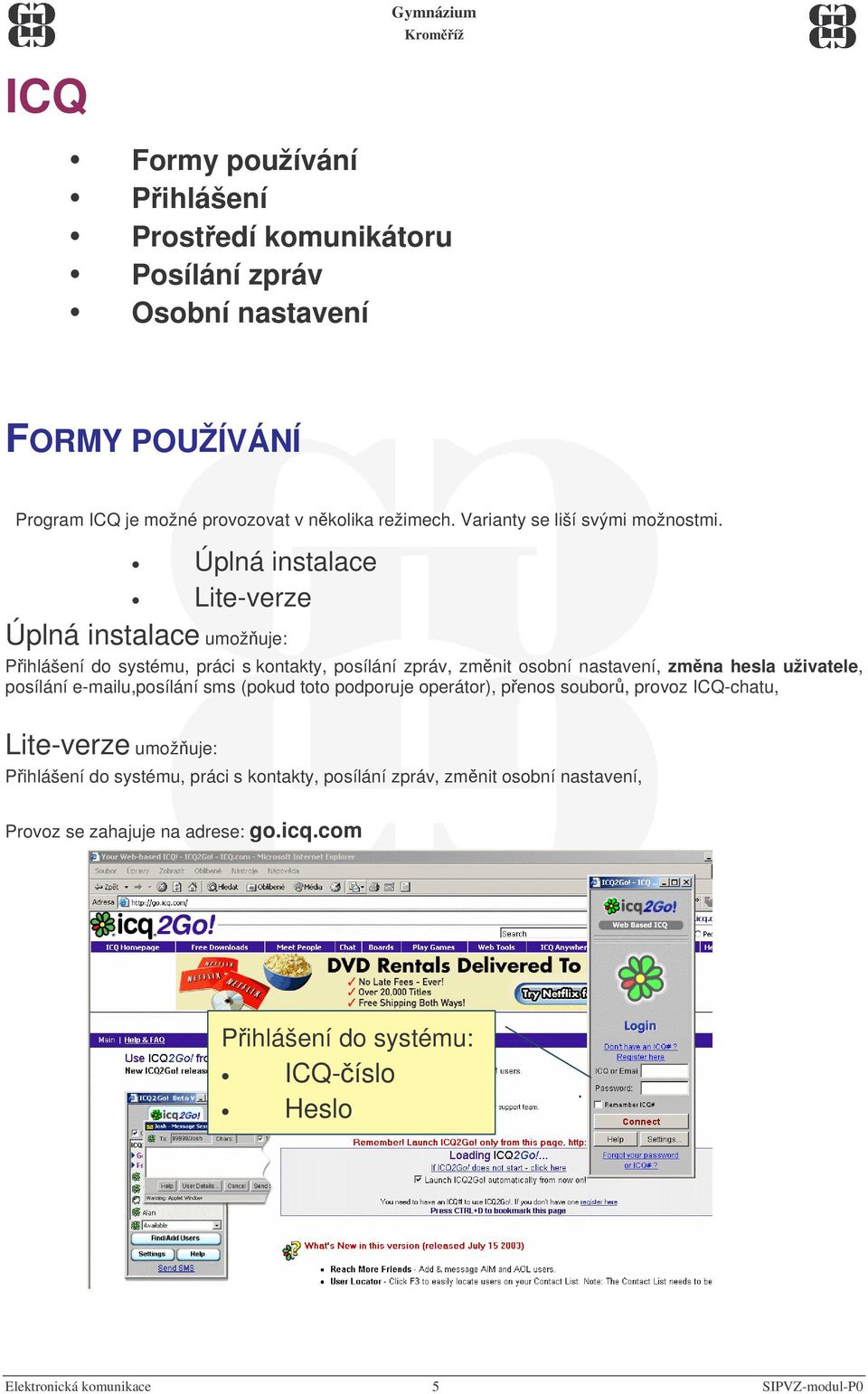 Úplná instalace Lite-verze Úplná instalace umožuje: Pihlášení do systému, práci s kontakty, posílání zpráv, zmnit osobní nastavení, zmna hesla uživatele, posílání