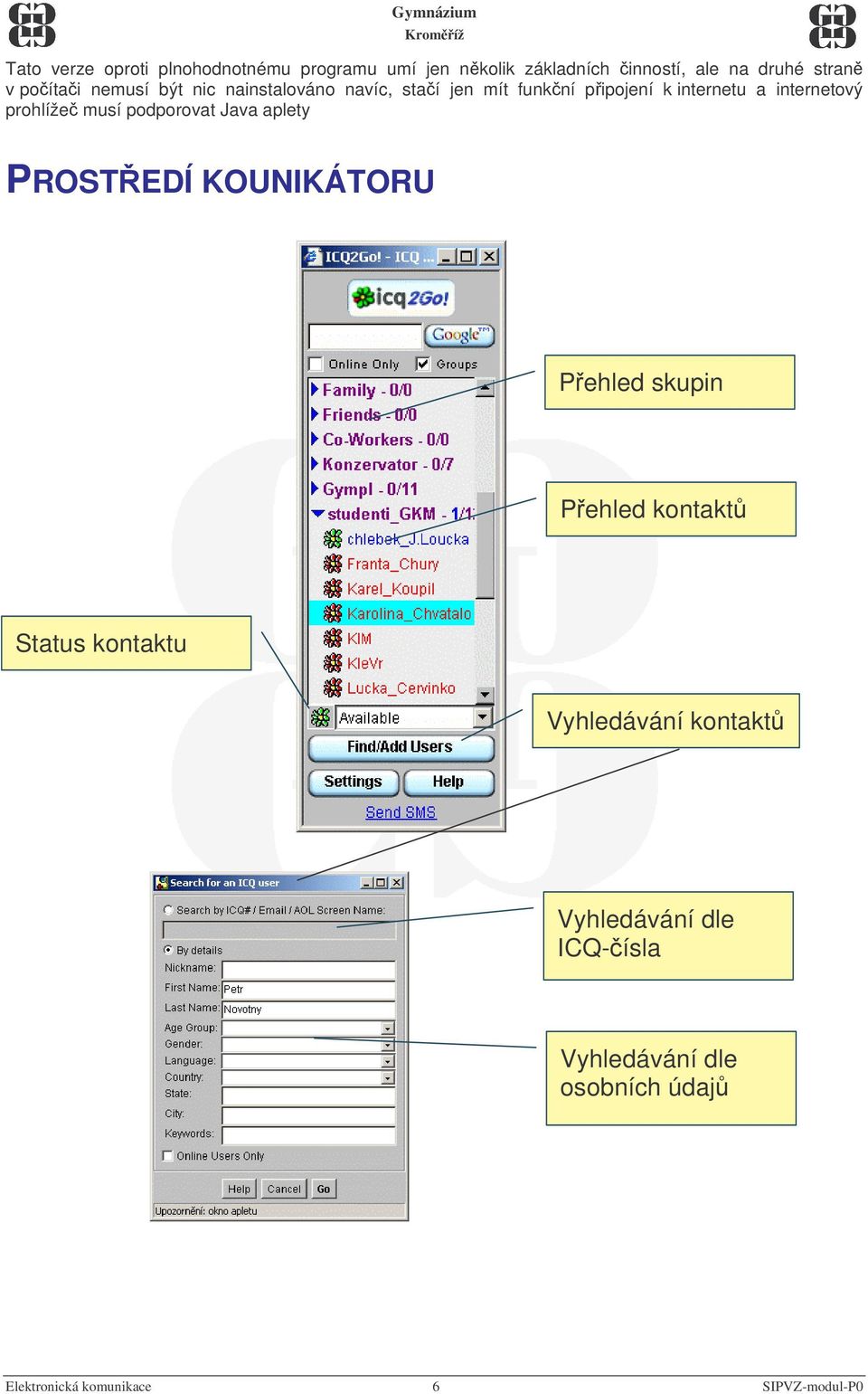 prohlíže musí podporovat Java aplety PROSTEDÍ KOUNIKÁTORU Pehled skupin Pehled kontakt Status kontaktu