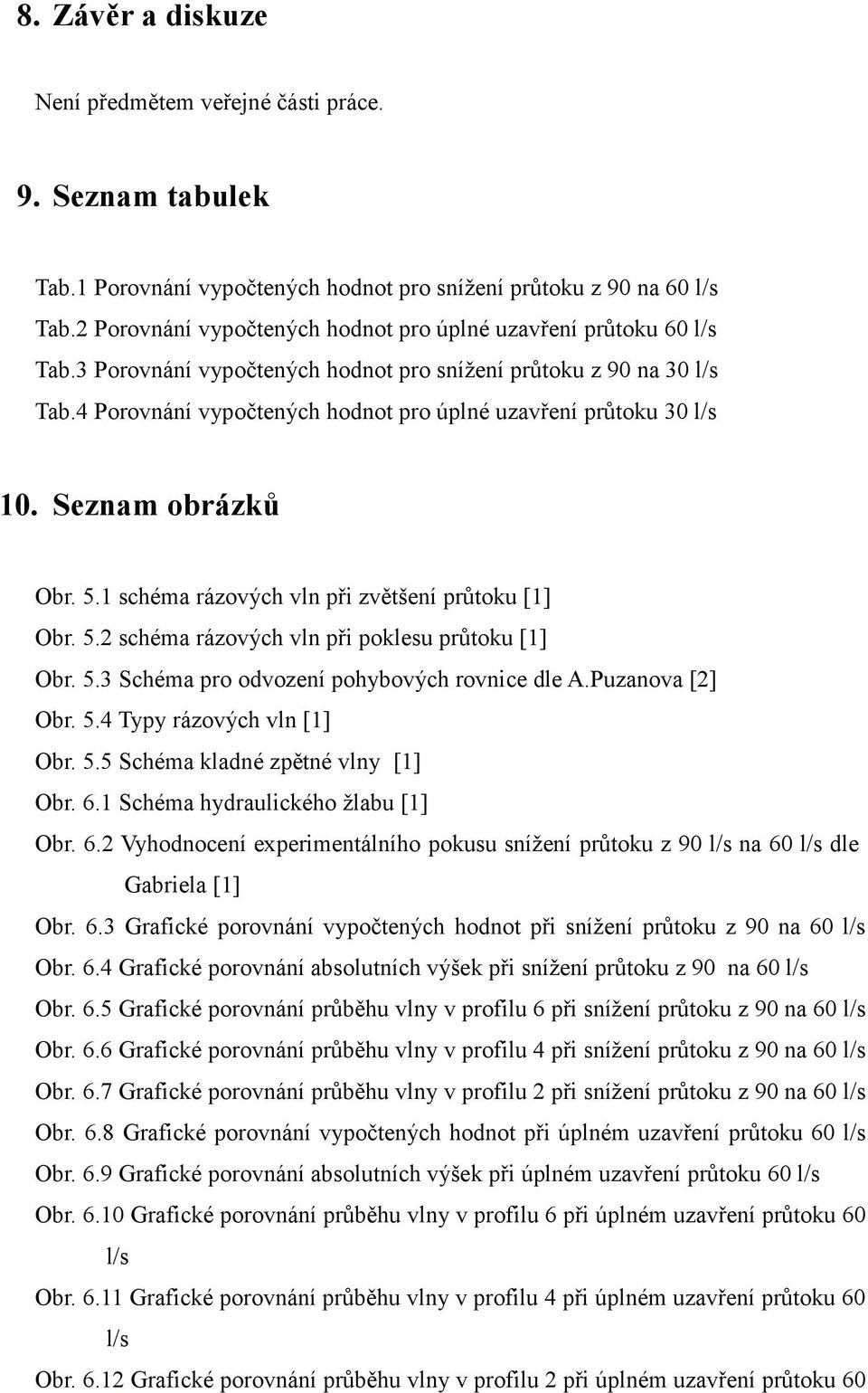 Seznam obrázk Obr. 5.1 schéma rázových vln pi zvtšení prtoku [1] Obr. 5.2 schéma rázových vln pi poklesu prtoku [1] Obr. 5.3 Schéma pro odvození pohybových rovnice dle A.Puzanova [2] Obr. 5.4 Typy rázových vln [1] Obr.