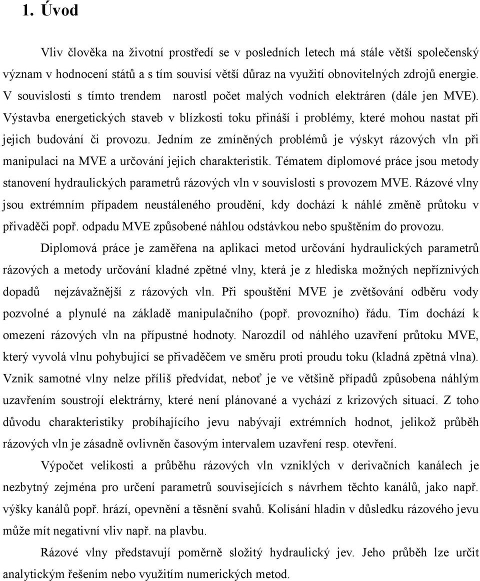 Jedním ze zmínných problém je výskyt rázových vln pi manipulaci na MVE a urování jejich charakteristik.