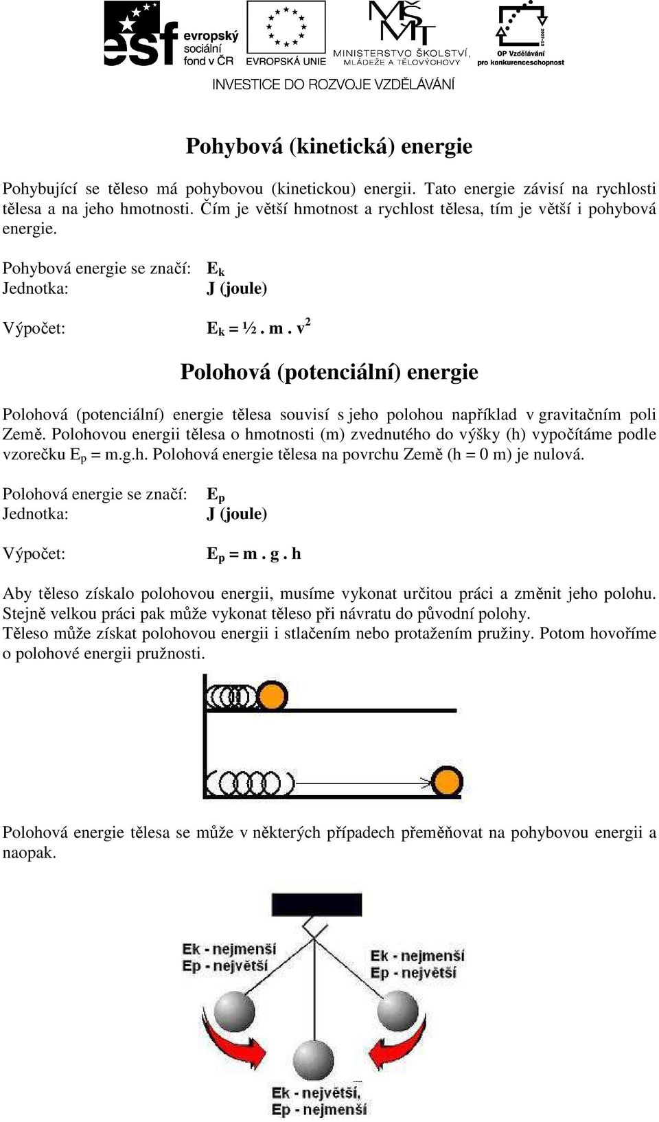 v 2 Polohová (potenciální) energie Polohová (potenciální) energie tělesa souvisí s jeho polohou například v gravitačním poli Země.