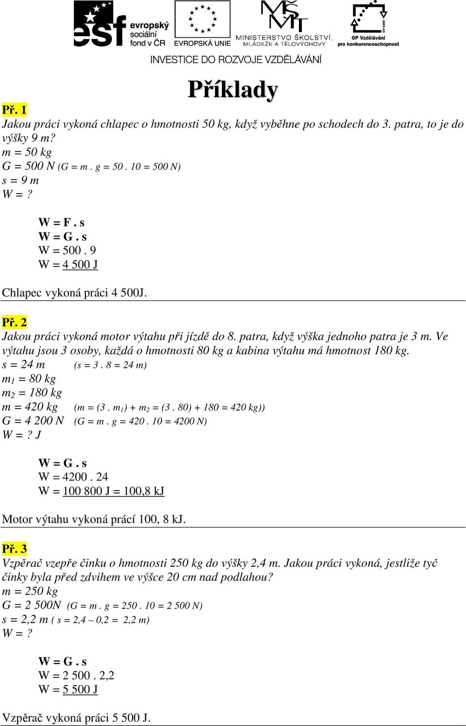 Ve výtahu jsou 3 osoby, každá o hmotnosti 80 kg a kabina výtahu má hmotnost 180 kg. s = 24 m (s = 3. 8 = 24 m) m 1 = 80 kg m 2 = 180 kg m = 420 kg (m = (3. m 1 ) + m 2 = (3.