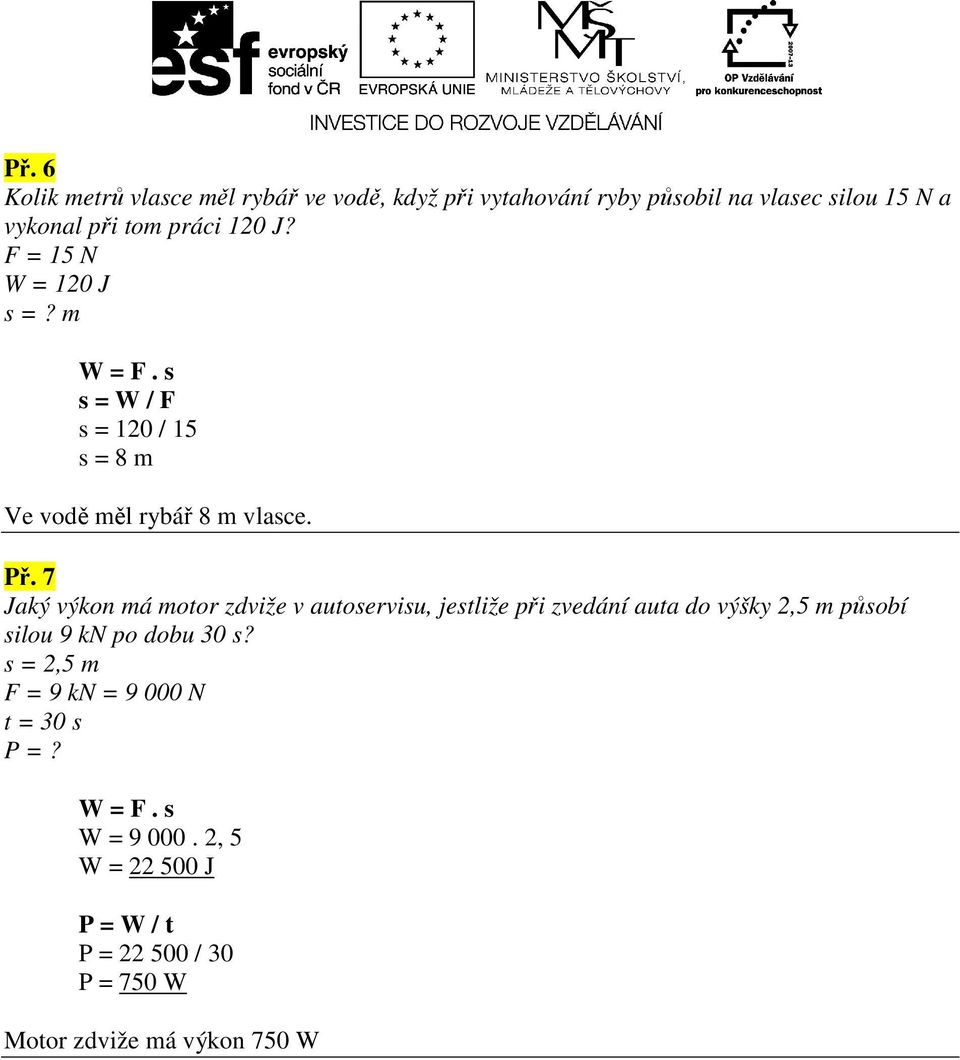 7 Jaký výkon má motor zdviže v autoservisu, jestliže při zvedání auta do výšky 2,5 m působí silou 9 kn po dobu 30 s?
