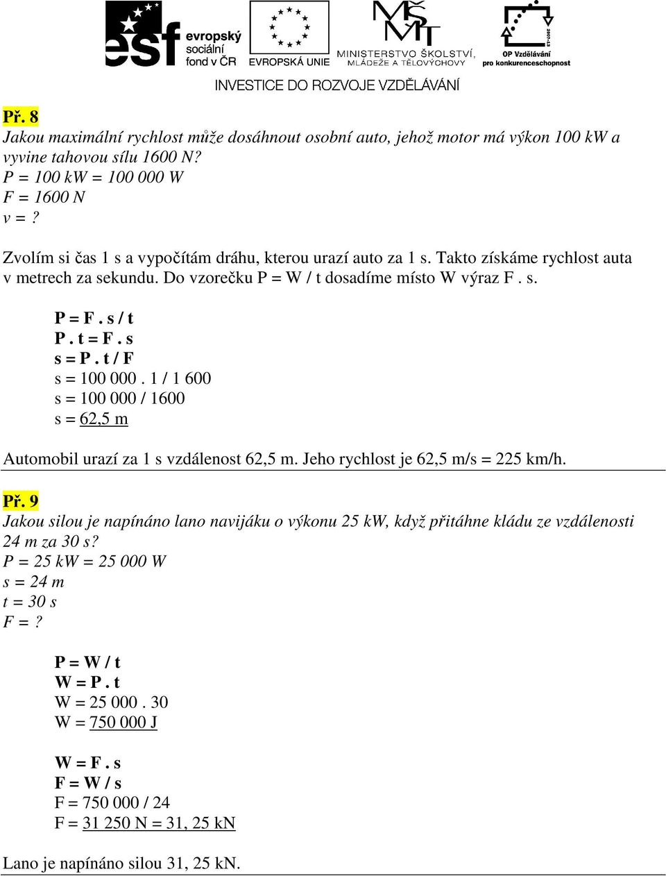 t / F s = 100 000. 1 / 1 600 s = 100 000 / 1600 s = 62,5 m Automobil urazí za 1 s vzdálenost 62,5 m. Jeho rychlost je 62,5 m/s = 225 km/h. Př.