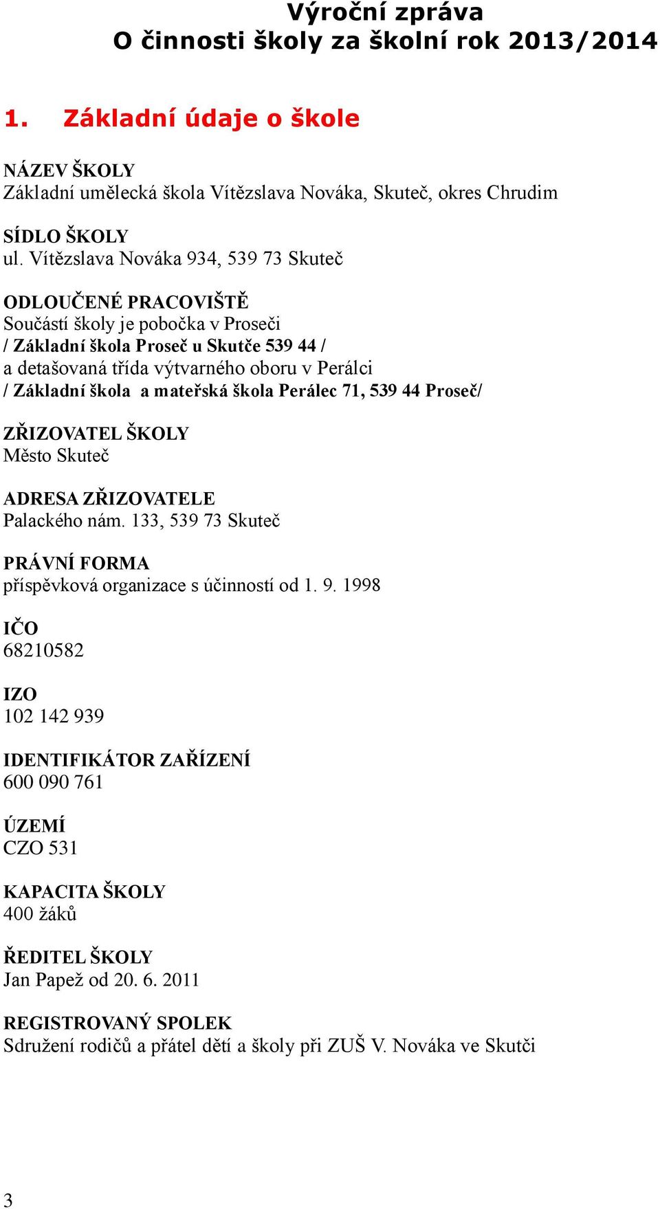 škola a mateřská škola Perálec 71, 539 44 Proseč/ ZŘIZOVATEL ŠKOLY Město Skuteč ADRESA ZŘIZOVATELE Palackého nám. 133, 539 73 Skuteč PRÁVNÍ FORMA příspěvková organizace s účinností od 1. 9.