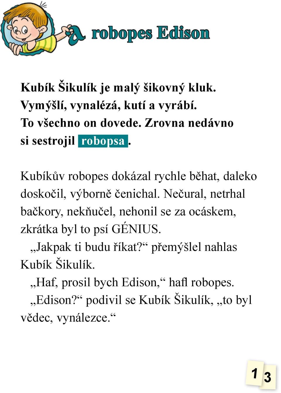 Nečural, netrhal bačkory, nekňučel, nehonil se za ocáskem, zkrátka byl to psí GÉNIUS. Jakpak ti budu říkat?