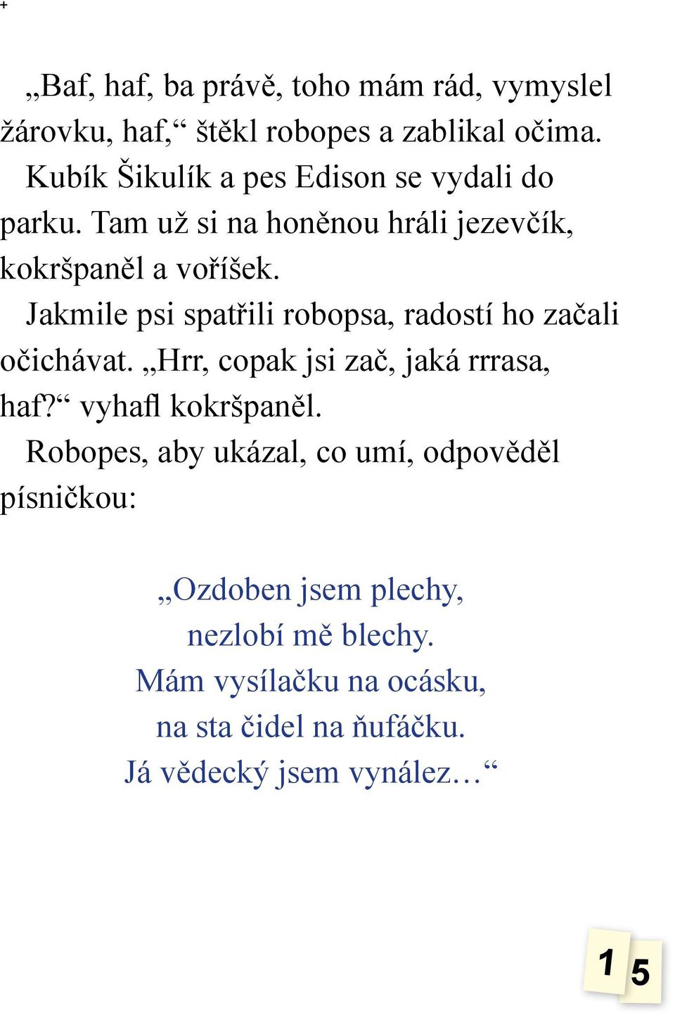 Jakmile psi spatřili robopsa, radostí ho začali očichávat. Hrr, copak jsi zač, jaká rrrasa, haf? vyhafl kokršpaněl.