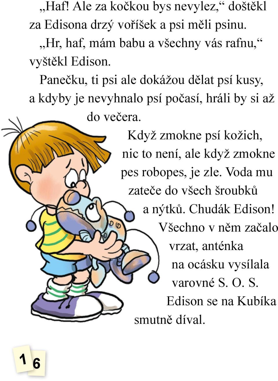 Panečku, ti psi ale dokážou dělat psí kusy, a kdyby je nevyhnalo psí počasí, hráli by si až do večera.