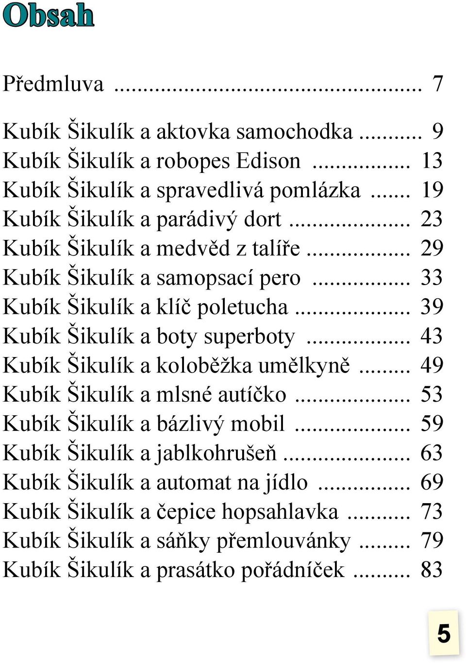 .. 39 Kubík Šikulík a boty superboty... 43 Kubík Šikulík a koloběžka umělkyně... 49 Kubík Šikulík a mlsné autíčko... 53 Kubík Šikulík a bázlivý mobil.