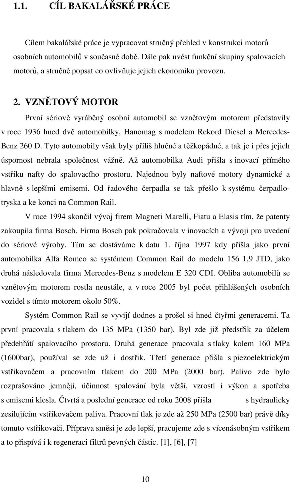 VZNĚTOVÝ MOTOR První sériově vyráběný osobní automobil se vznětovým motorem představily v roce 1936 hned dvě automobilky, Hanomag s modelem Rekord Diesel a Mercedes- Benz 260 D.