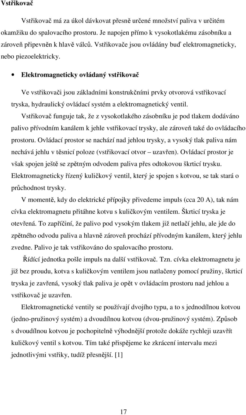 Elektromagneticky ovládaný vstřikovač Ve vstřikovači jsou základními konstrukčními prvky otvorová vstřikovací tryska, hydraulický ovládací systém a elektromagnetický ventil.