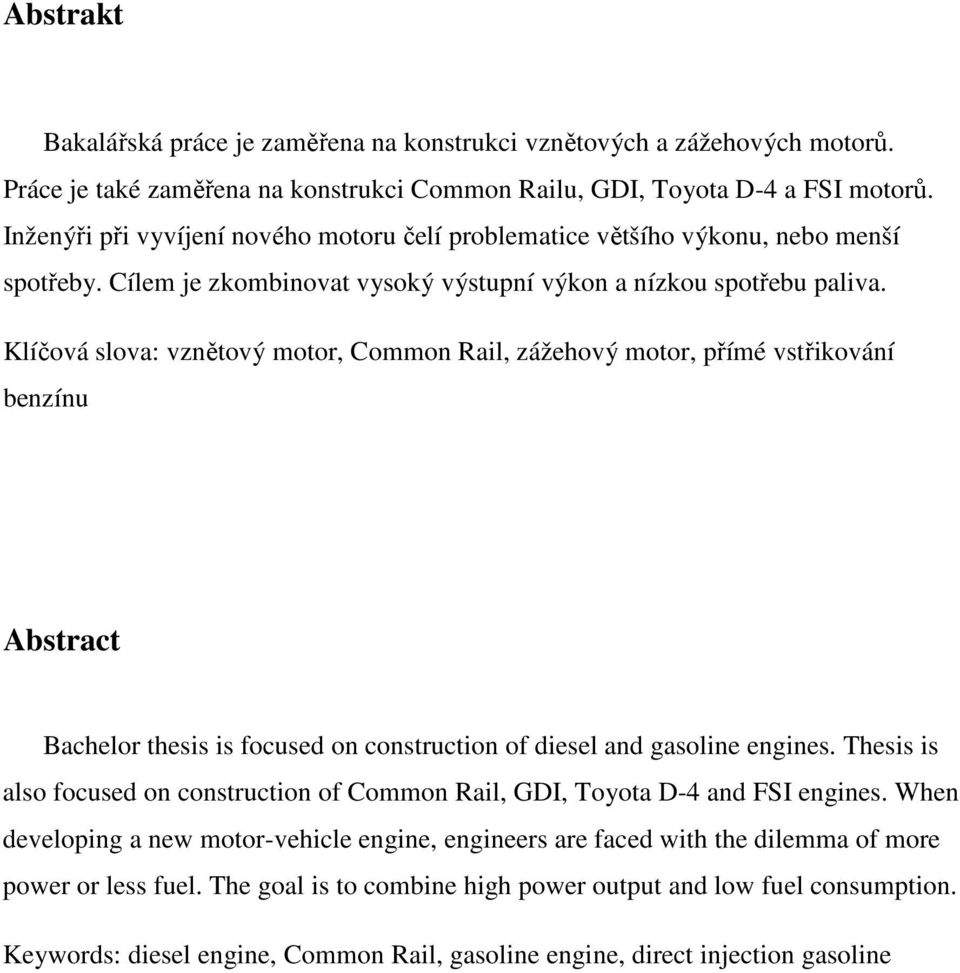 Klíčová slova: vznětový motor, Common Rail, zážehový motor, přímé vstřikování benzínu Abstract Bachelor thesis is focused on construction of diesel and gasoline engines.