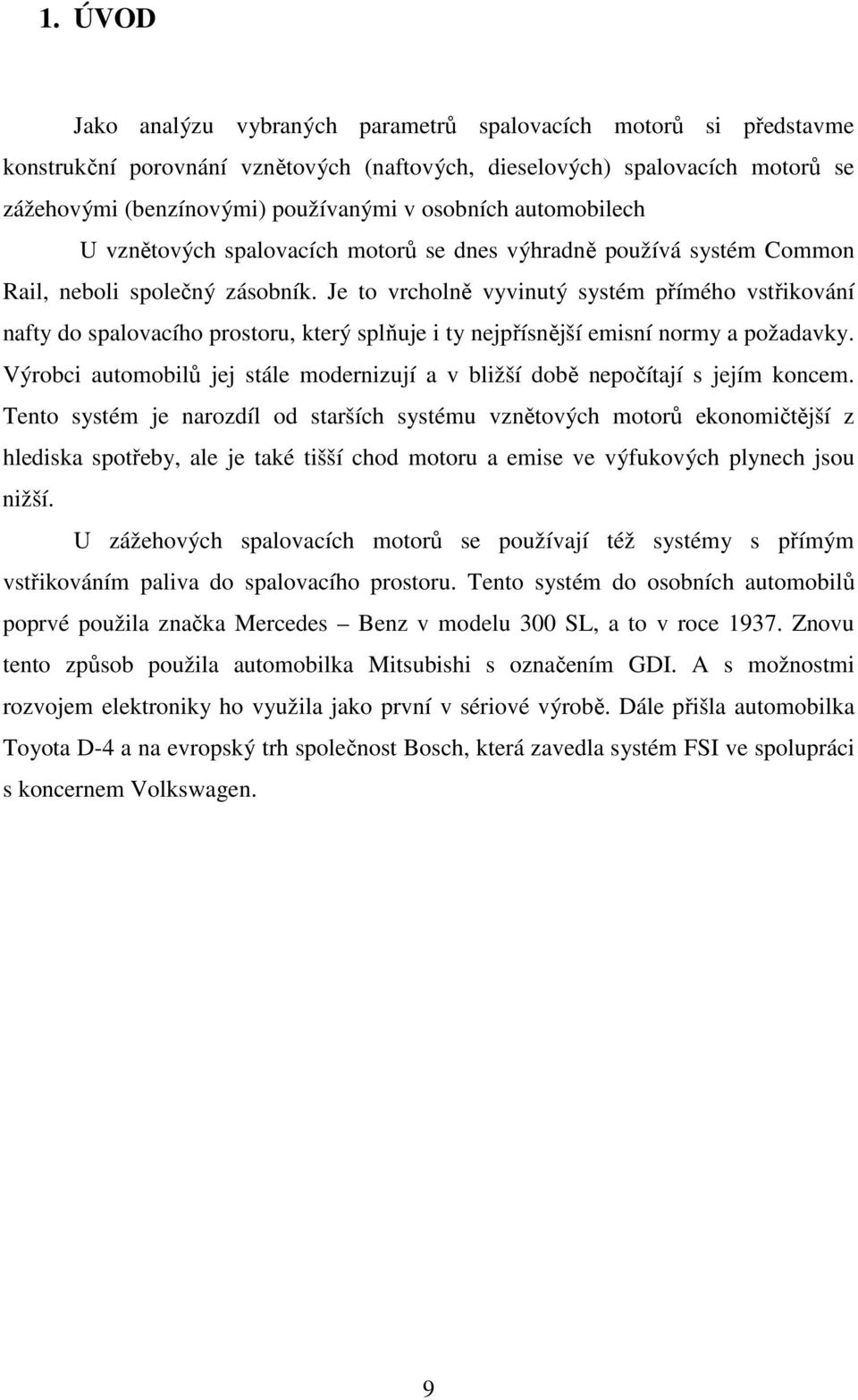 Je to vrcholně vyvinutý systém přímého vstřikování nafty do spalovacího prostoru, který splňuje i ty nejpřísnější emisní normy a požadavky.