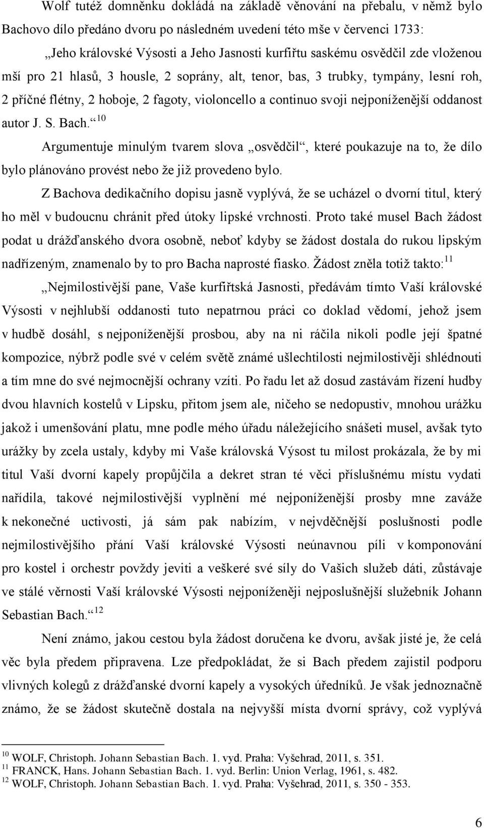 oddanost autor J. S. Bach. 10 Argumentuje minulým tvarem slova osvědčil, které poukazuje na to, že dílo bylo plánováno provést nebo že již provedeno bylo.