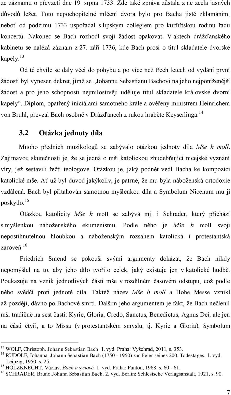 Nakonec se Bach rozhodl svoji žádost opakovat. V aktech drážďanského kabinetu se nalézá záznam z 27.