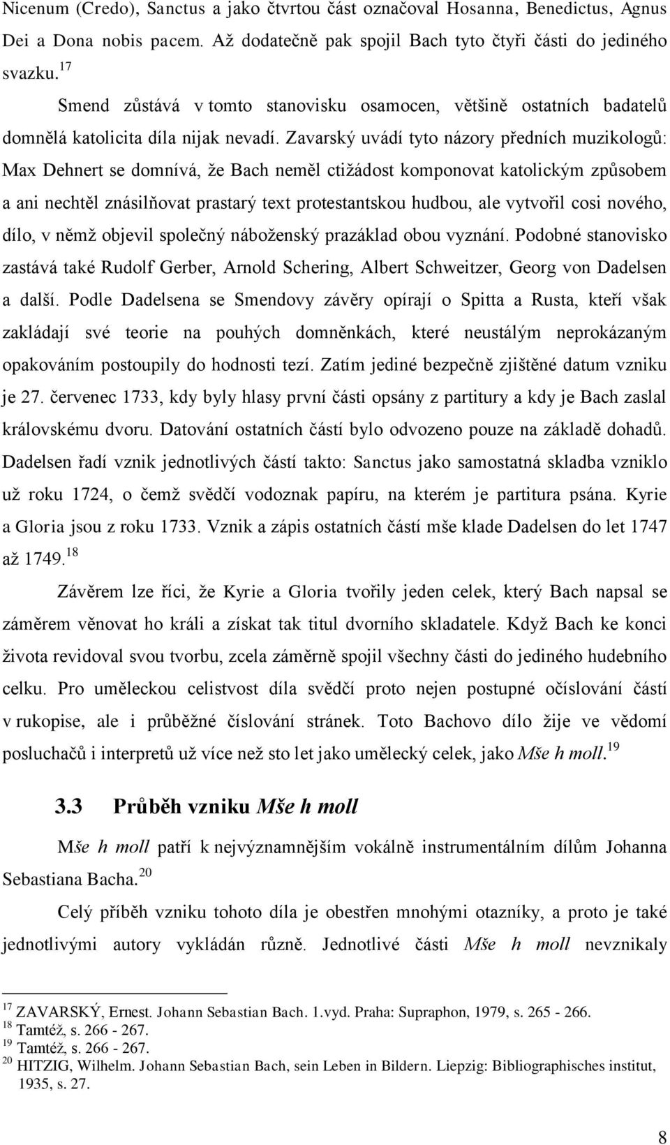 Zavarský uvádí tyto názory předních muzikologů: Max Dehnert se domnívá, že Bach neměl ctižádost komponovat katolickým způsobem a ani nechtěl znásilňovat prastarý text protestantskou hudbou, ale