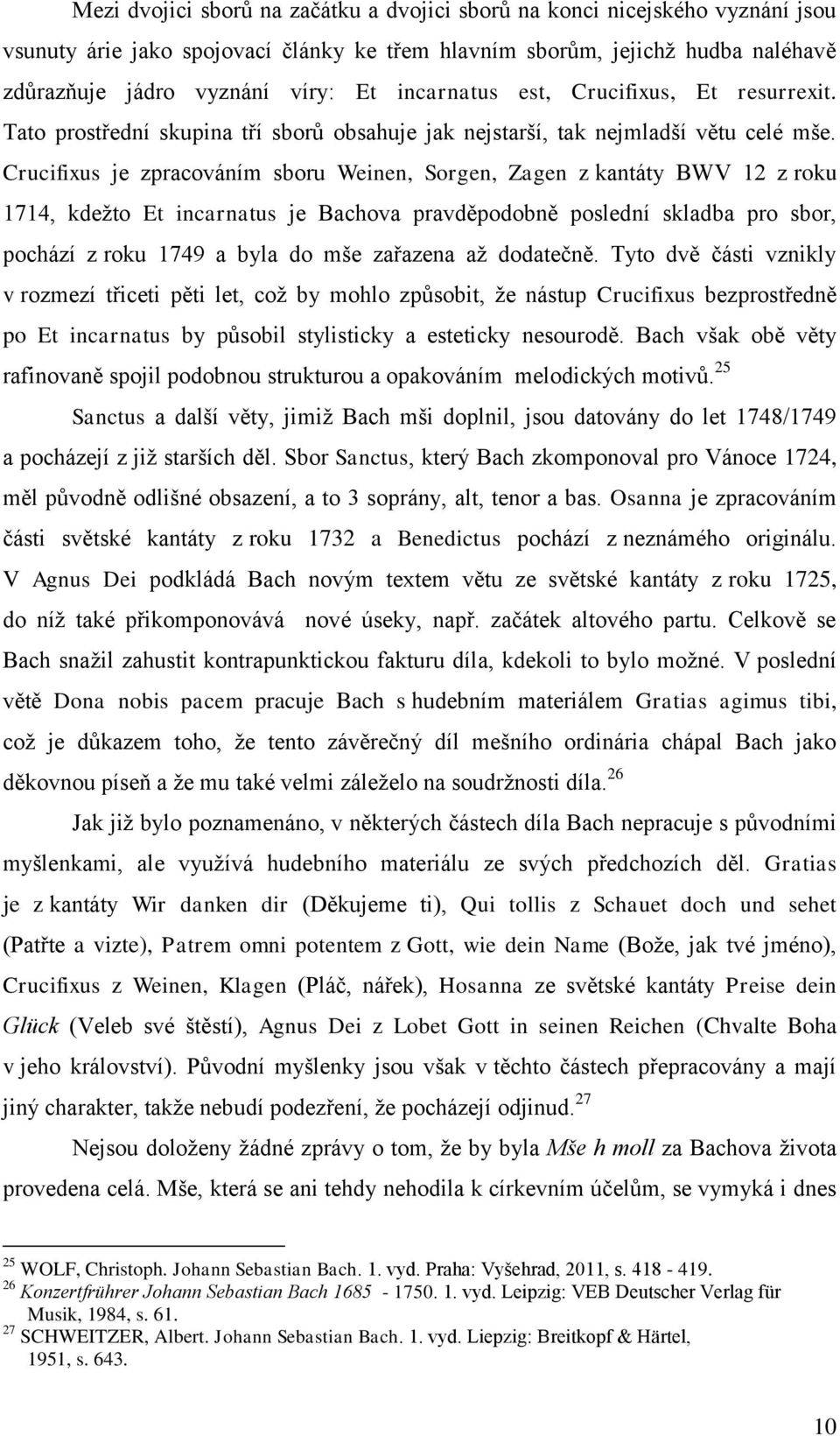 Crucifixus je zpracováním sboru Weinen, Sorgen, Zagen z kantáty BWV 12 z roku 1714, kdežto Et incarnatus je Bachova pravděpodobně poslední skladba pro sbor, pochází z roku 1749 a byla do mše zařazena