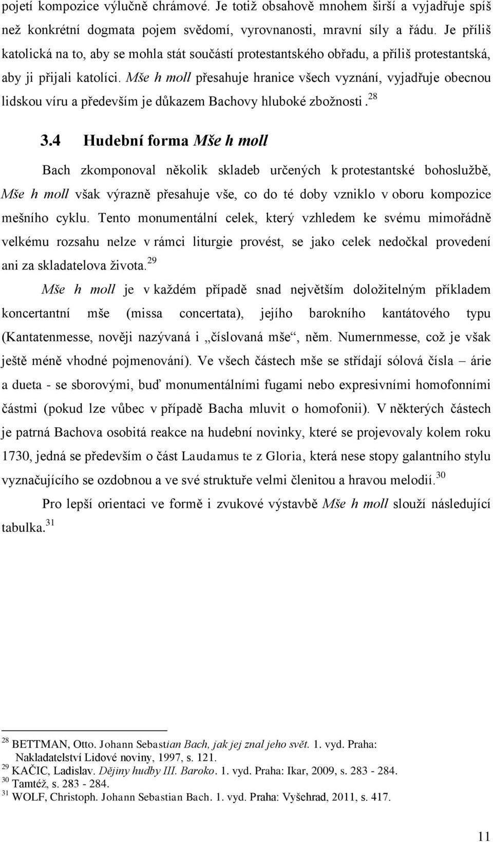 Mše h moll přesahuje hranice všech vyznání, vyjadřuje obecnou lidskou víru a především je důkazem Bachovy hluboké zbožnosti. 28 3.