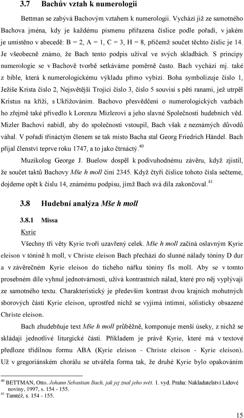 Je všeobecně známo, že Bach tento podpis užíval ve svých skladbách. S principy numerologie se v Bachově tvorbě setkáváme poměrně často. Bach vychází mj.