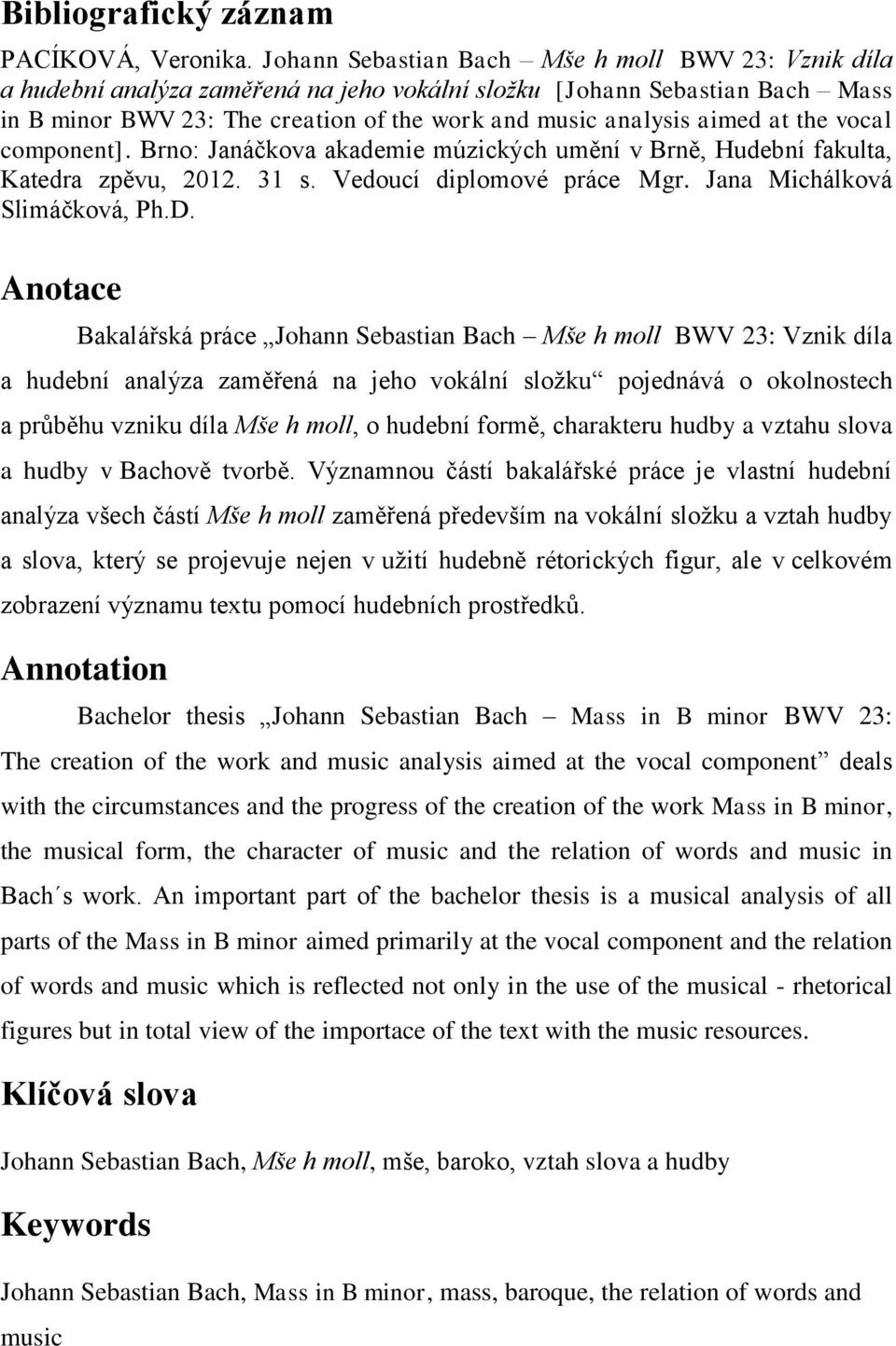 at the vocal component]. Brno: Janáčkova akademie múzických umění v Brně, Hudební fakulta, Katedra zpěvu, 2012. 31 s. Vedoucí diplomové práce Mgr. Jana Michálková Slimáčková, Ph.D.