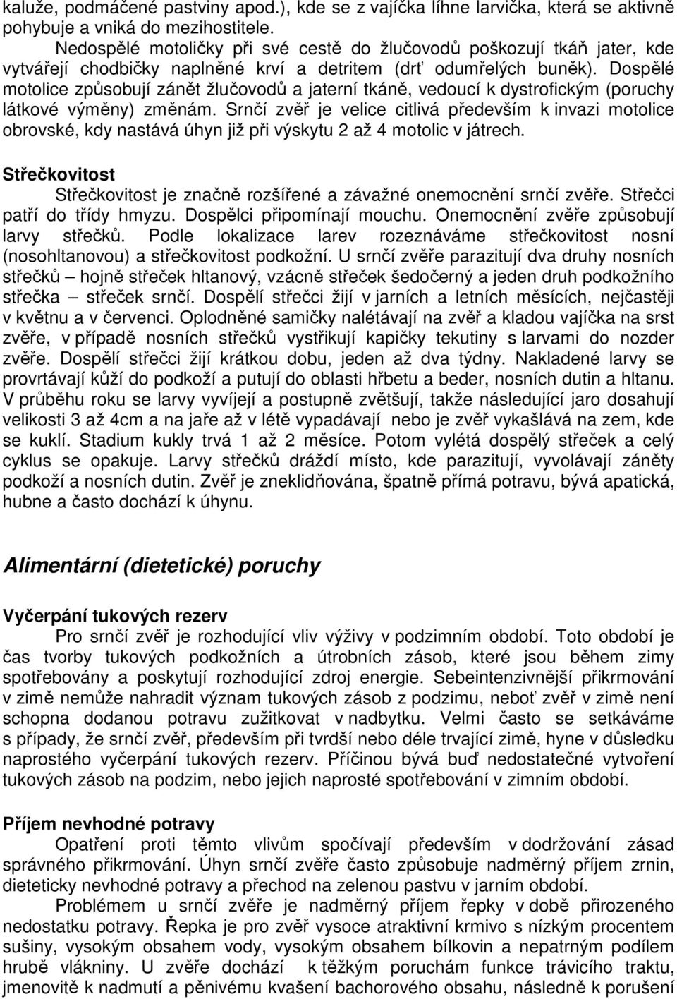 Dospělé motolice způsobují zánět žlučovodů a jaterní tkáně, vedoucí k dystrofickým (poruchy látkové výměny) změnám.