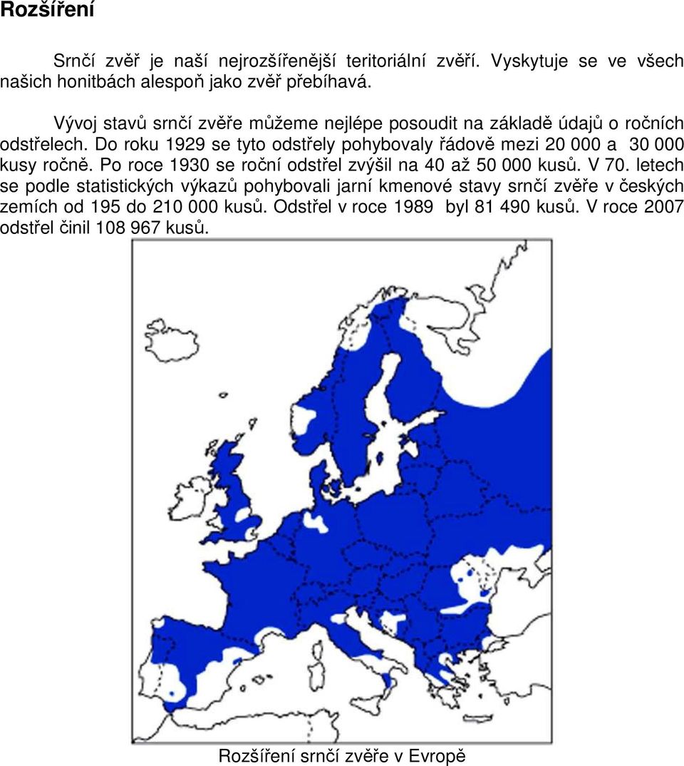 Do roku 1929 se tyto odstřely pohybovaly řádově mezi 20 000 a 30 000 kusy ročně. Po roce 1930 se roční odstřel zvýšil na 40 až 50 000 kusů. V 70.