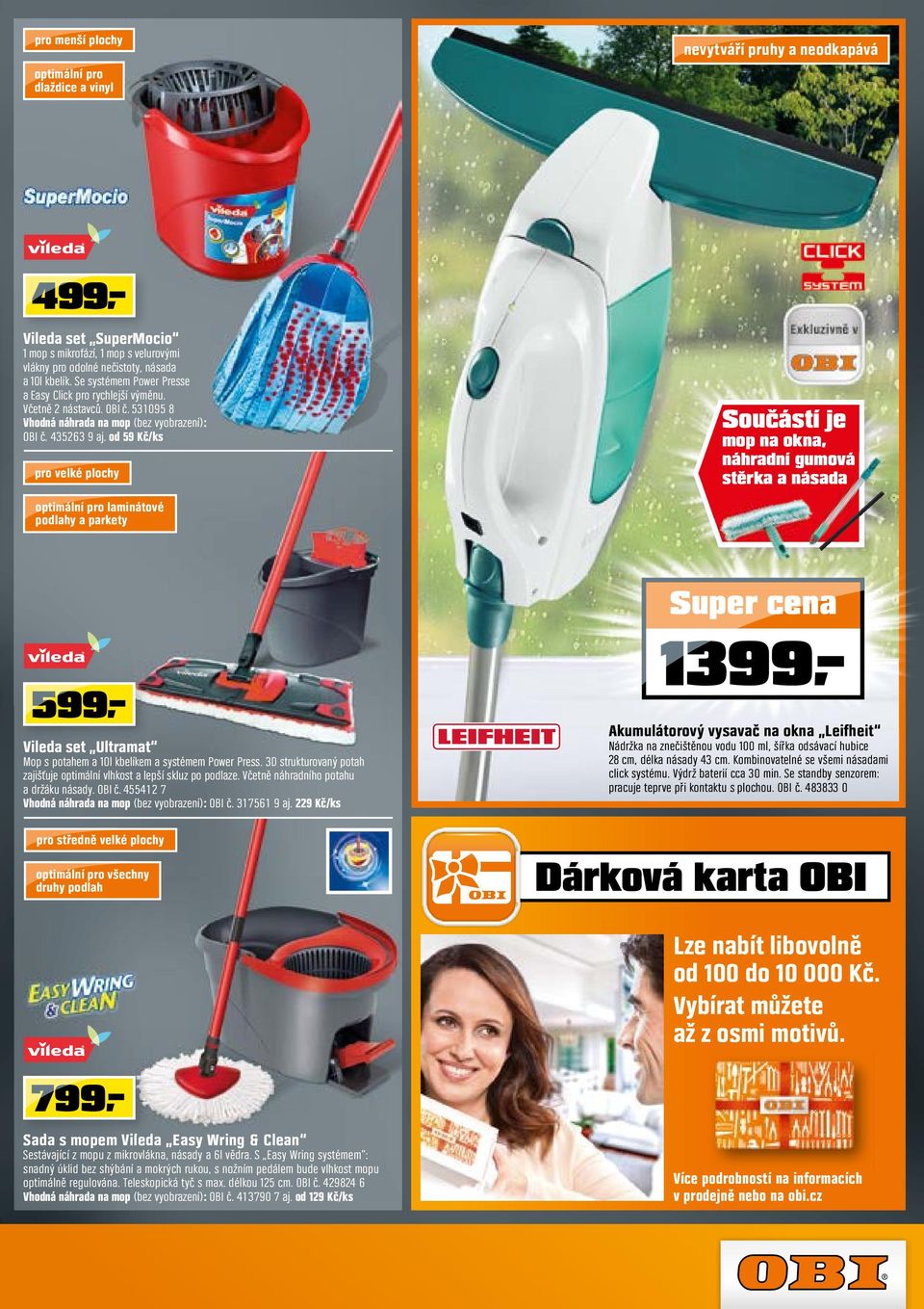 od 59 Kč/ pro velké plochy optimální pro laminátové podlahy a parkety Součástí je mop na okna, náhradní gumová stěrka a násada 599 Vileda set Ultramat Mop s potahem a 0l kbelíkem a systémem Power