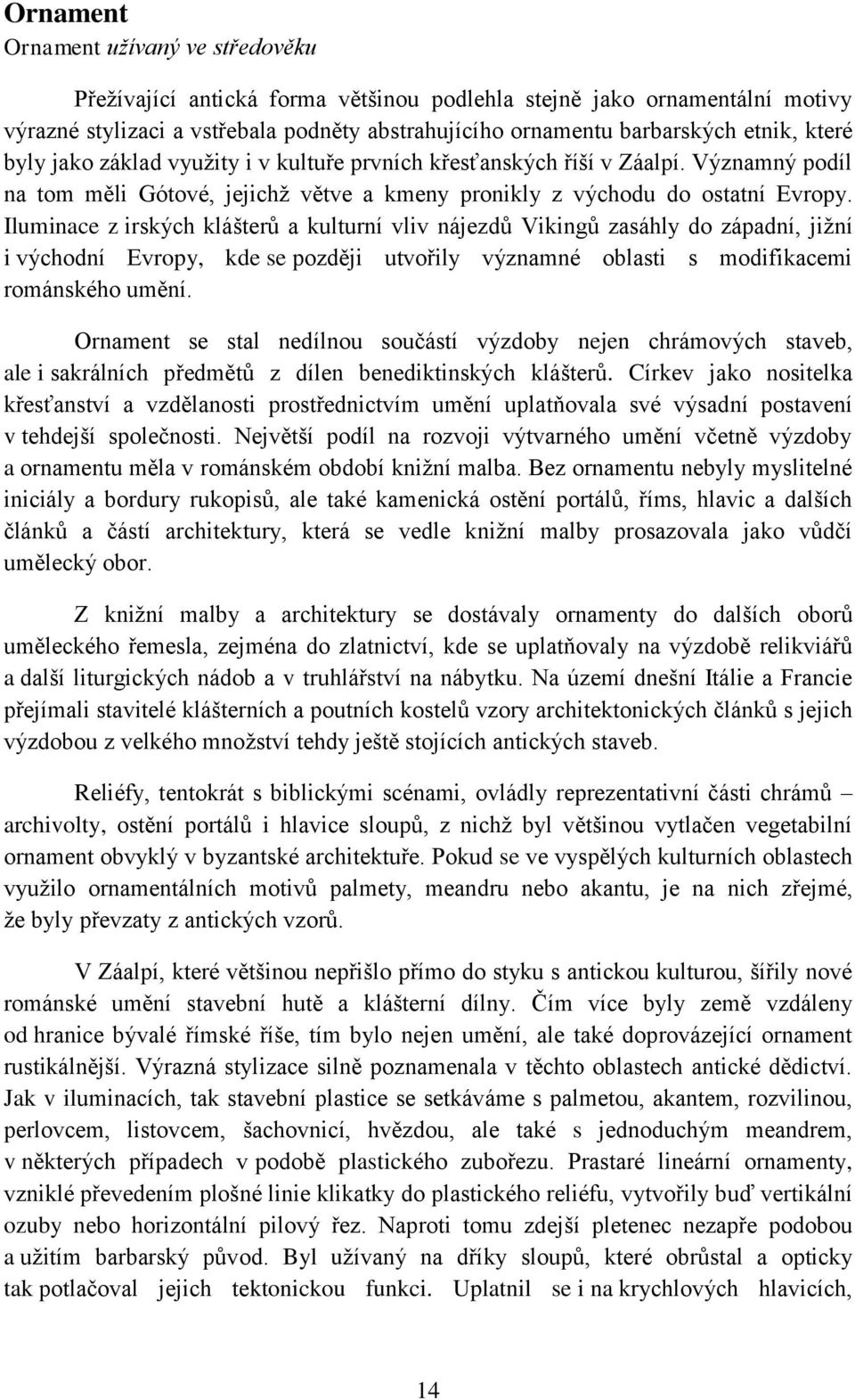 Iluminace z irských klášterů a kulturní vliv nájezdů Vikingů zasáhly do západní, jižní i východní Evropy, kde se později utvořily významné oblasti s modifikacemi románského umění.