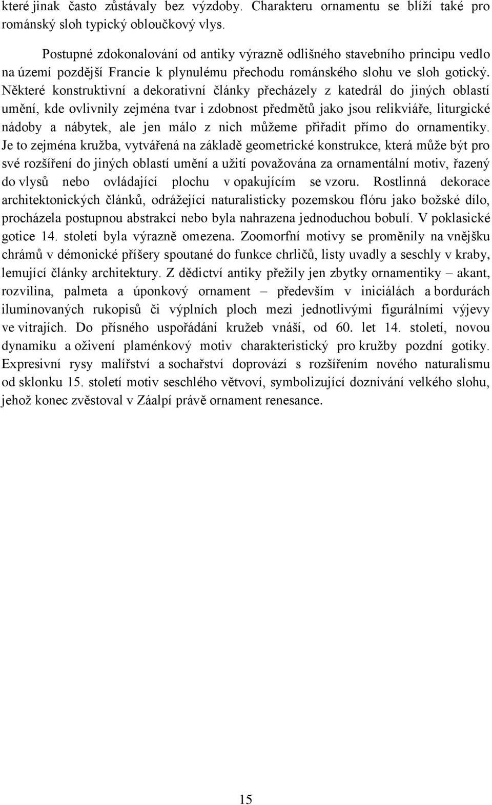 Některé konstruktivní a dekorativní články přecházely z katedrál do jiných oblastí umění, kde ovlivnily zejména tvar i zdobnost předmětů jako jsou relikviáře, liturgické nádoby a nábytek, ale jen