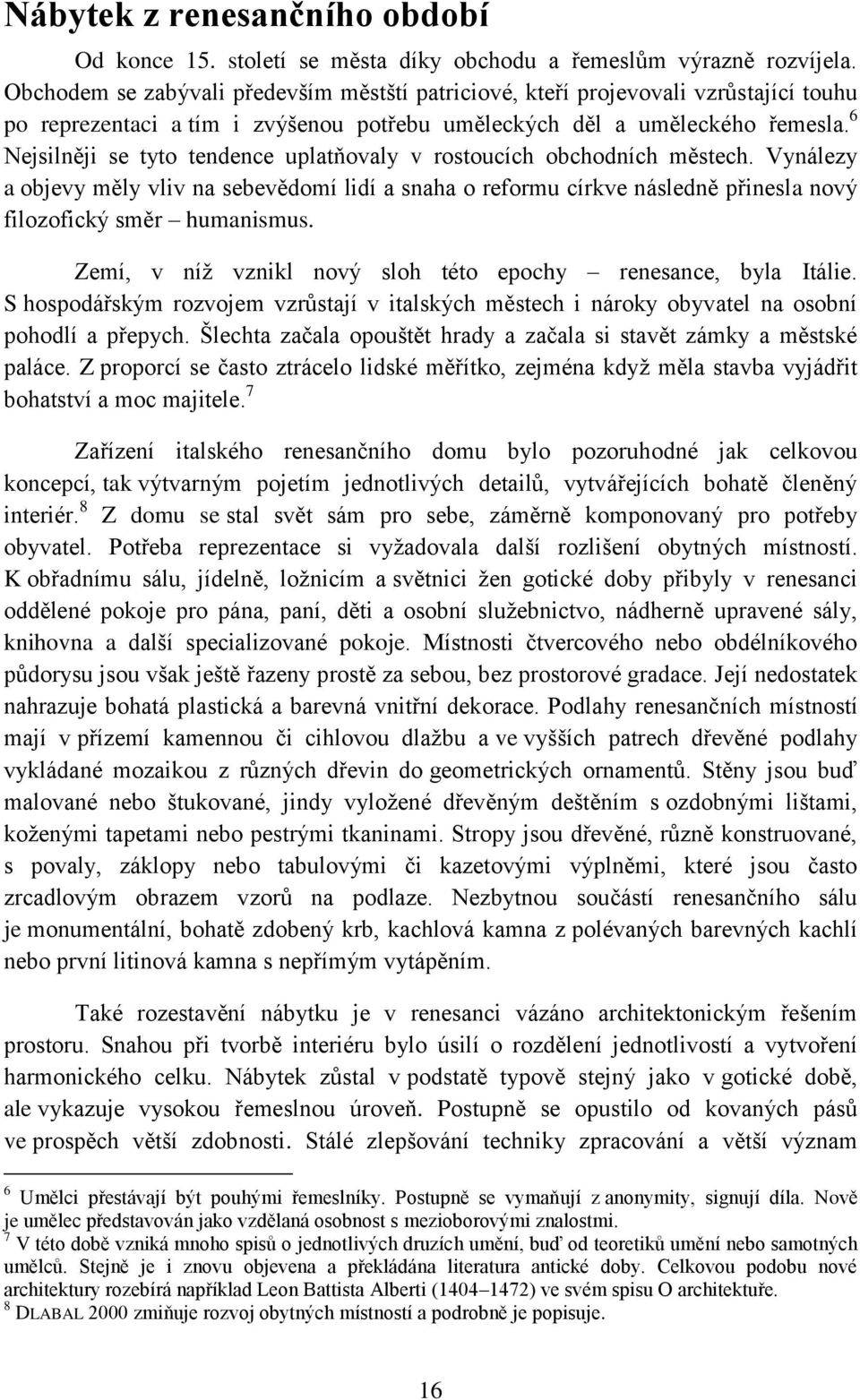 6 Nejsilněji se tyto tendence uplatňovaly v rostoucích obchodních městech. Vynálezy a objevy měly vliv na sebevědomí lidí a snaha o reformu církve následně přinesla nový filozofický směr humanismus.