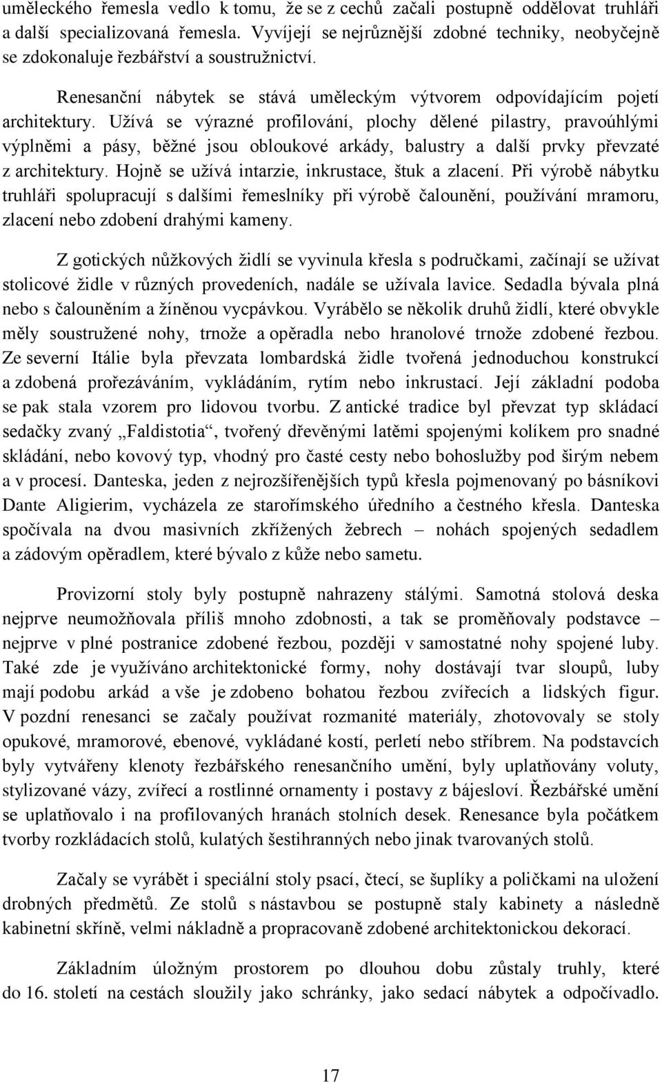 Užívá se výrazné profilování, plochy dělené pilastry, pravoúhlými výplněmi a pásy, běžné jsou obloukové arkády, balustry a další prvky převzaté z architektury.