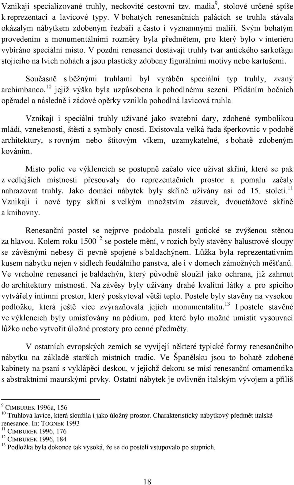 Svým bohatým provedením a monumentálními rozměry byla předmětem, pro který bylo v interiéru vybíráno speciální místo.