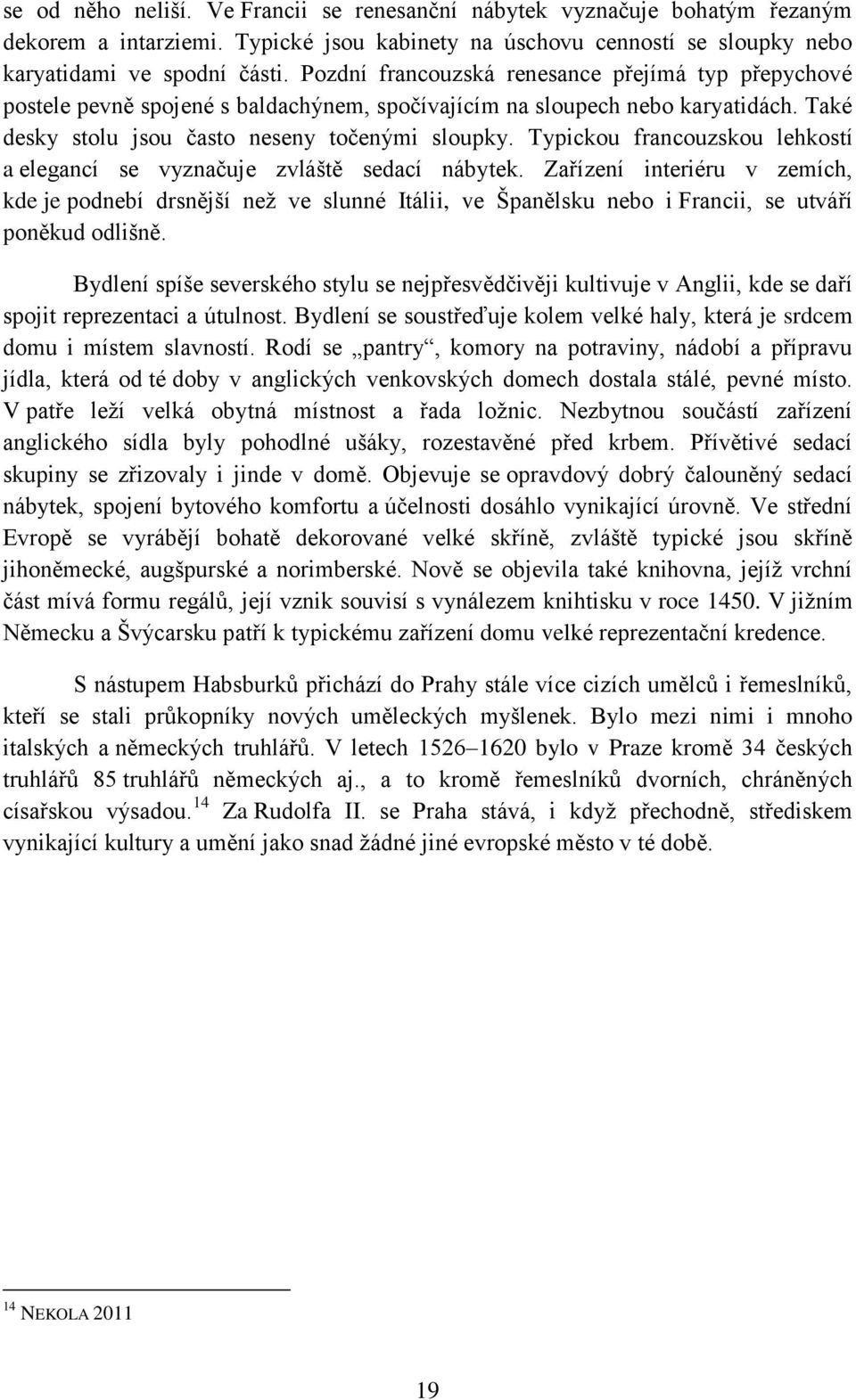 Typickou francouzskou lehkostí a elegancí se vyznačuje zvláště sedací nábytek.