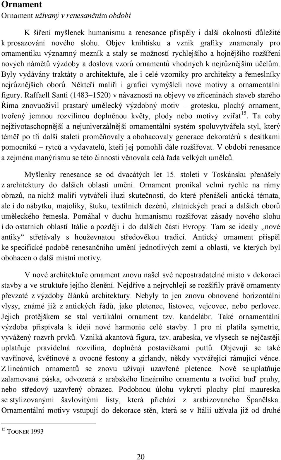 nejrůznějším účelům. Byly vydávány traktáty o architektuře, ale i celé vzorníky pro architekty a řemeslníky nejrůznějších oborů. Někteří malíři i grafici vymýšleli nové motivy a ornamentální figury.