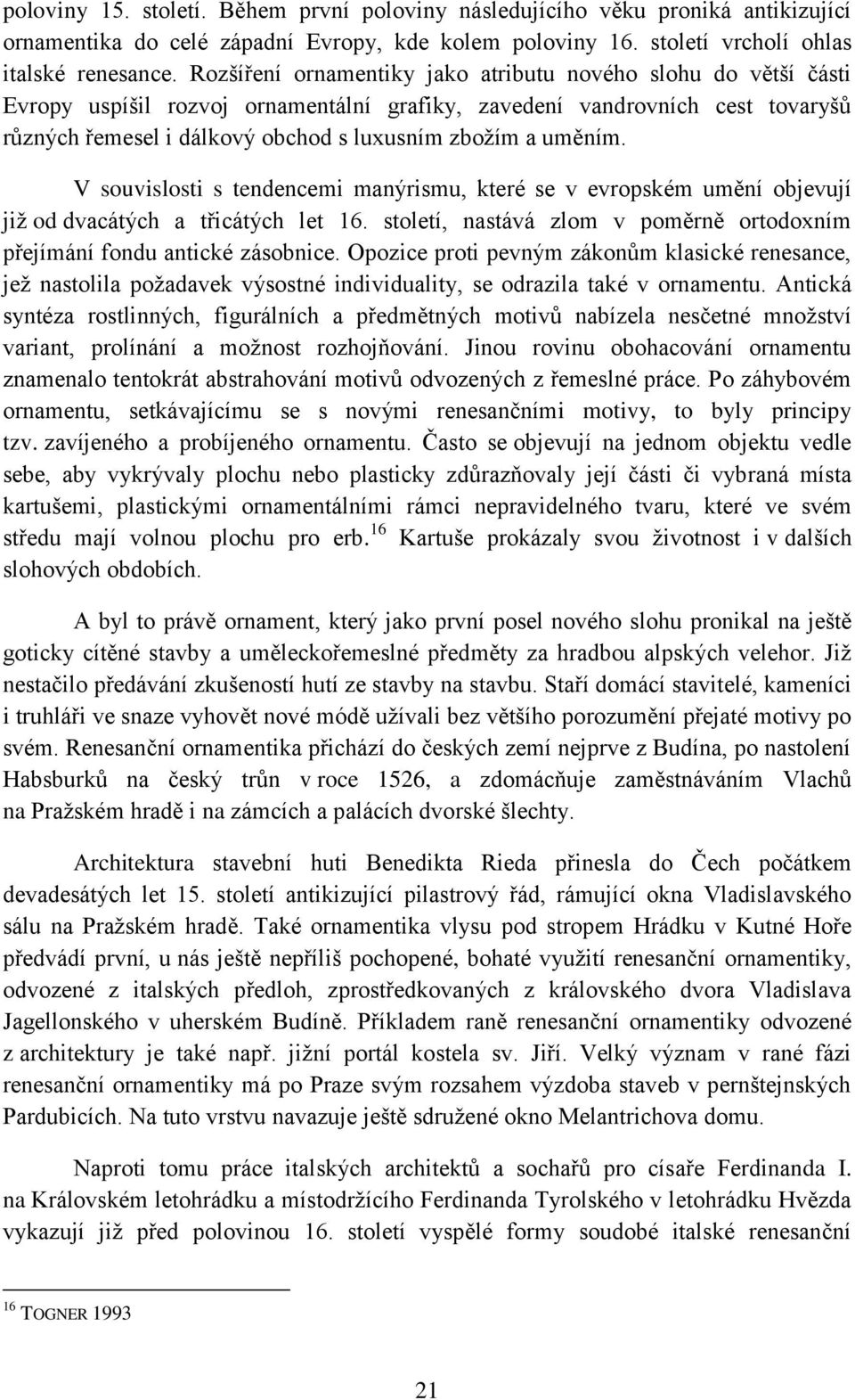 uměním. V souvislosti s tendencemi manýrismu, které se v evropském umění objevují již od dvacátých a třicátých let 16. století, nastává zlom v poměrně ortodoxním přejímání fondu antické zásobnice.