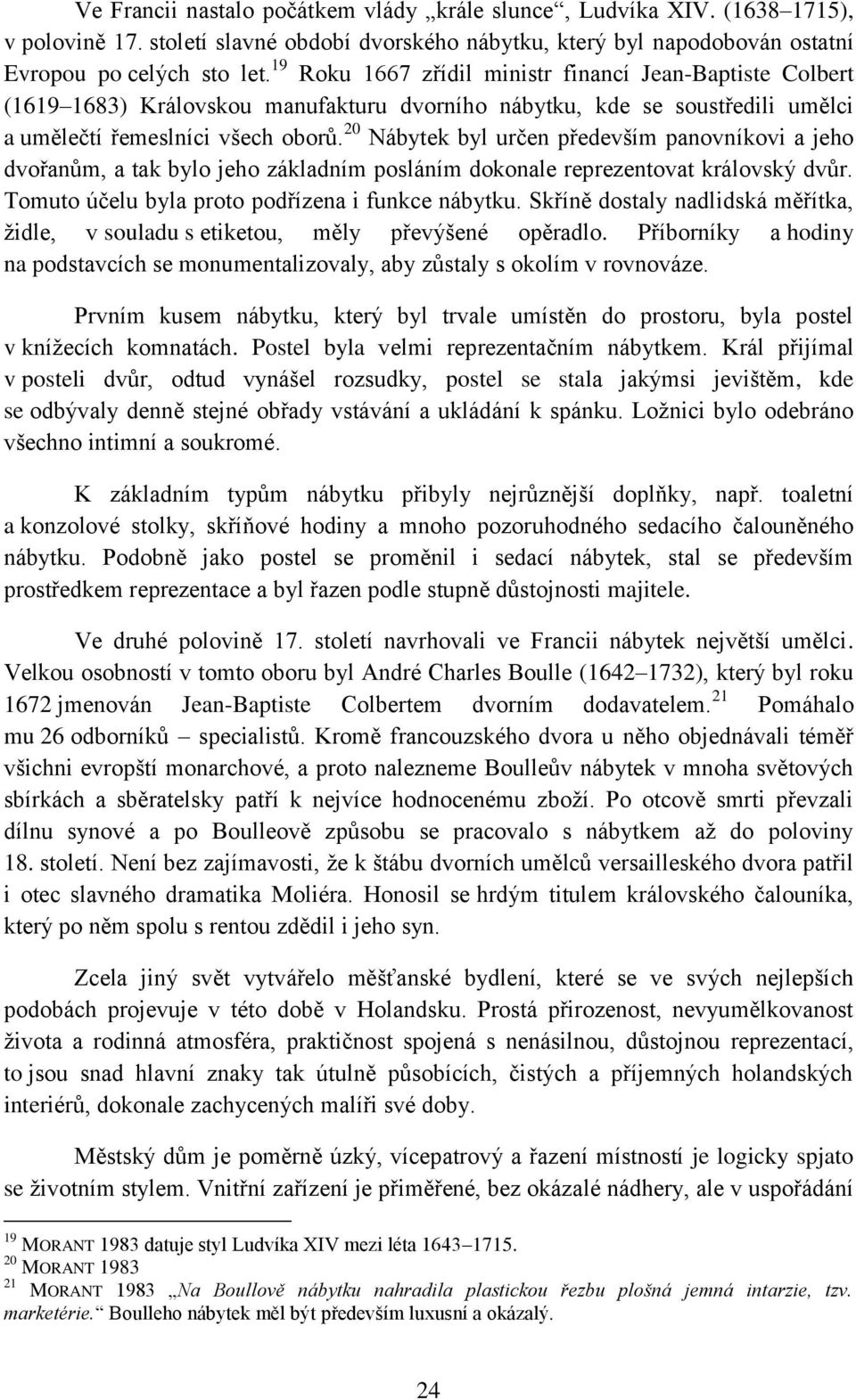 20 Nábytek byl určen především panovníkovi a jeho dvořanům, a tak bylo jeho základním posláním dokonale reprezentovat královský dvůr. Tomuto účelu byla proto podřízena i funkce nábytku.