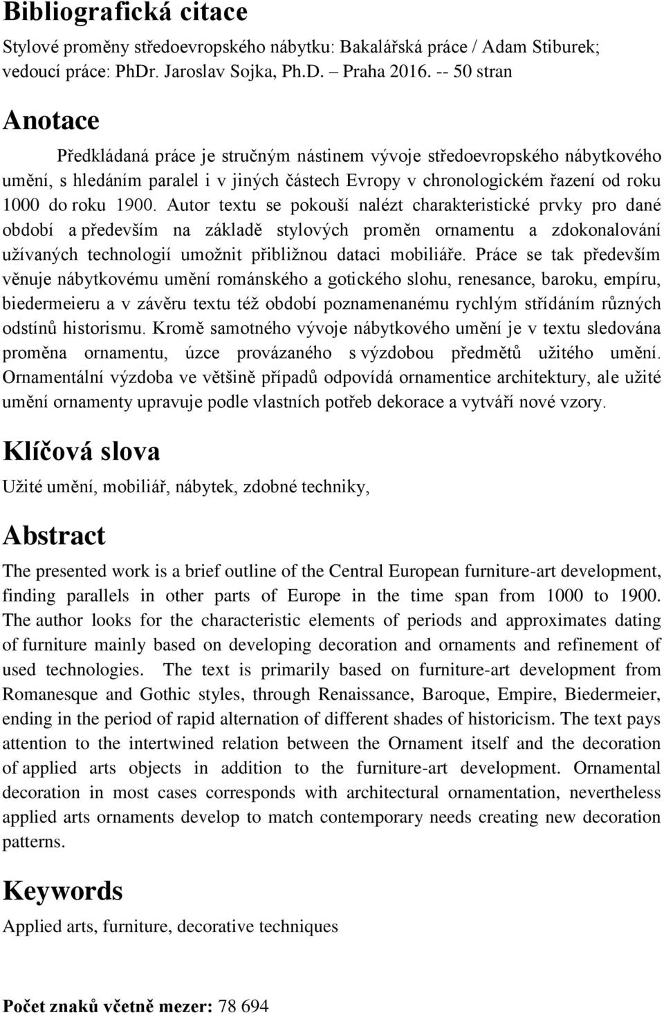 Autor textu se pokouší nalézt charakteristické prvky pro dané období a především na základě stylových proměn ornamentu a zdokonalování užívaných technologií umožnit přibližnou dataci mobiliáře.