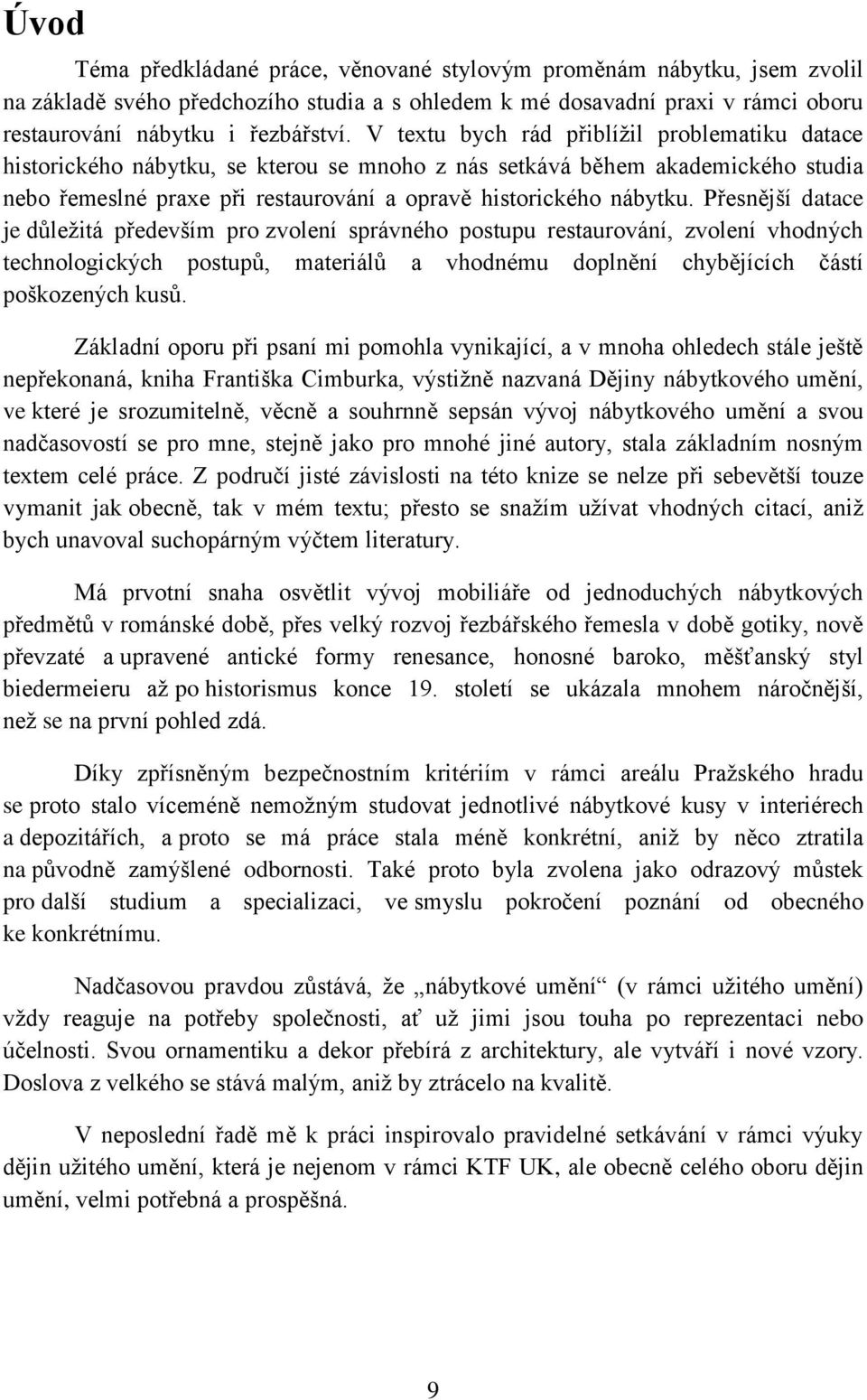 Přesnější datace je důležitá především pro zvolení správného postupu restaurování, zvolení vhodných technologických postupů, materiálů a vhodnému doplnění chybějících částí poškozených kusů.