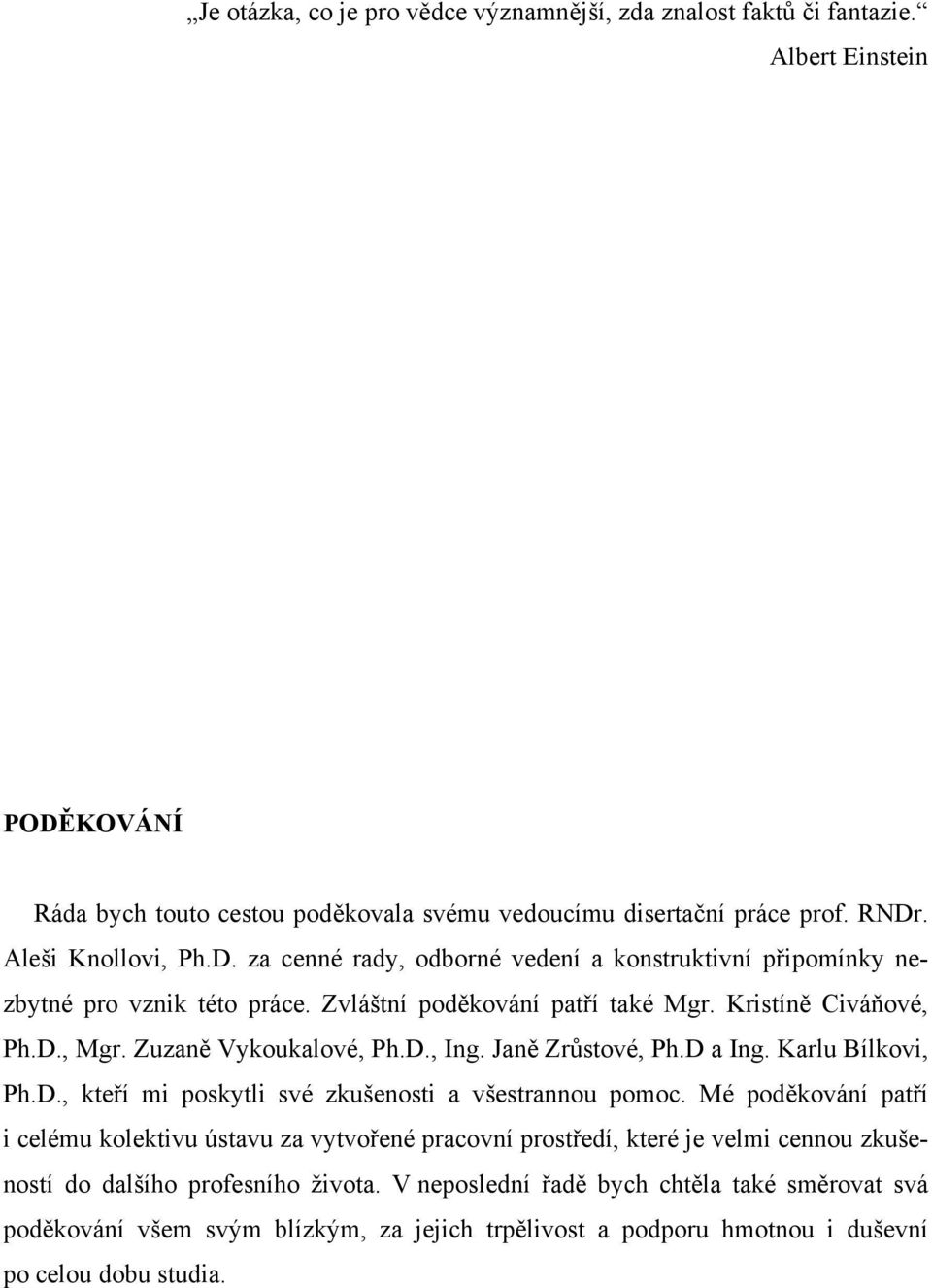 Zuzaně Vykoukalové, Ph.D., Ing. Janě Zrůstové, Ph.D a Ing. Karlu Bílkovi, Ph.D., kteří mi poskytli své zkušenosti a všestrannou pomoc.