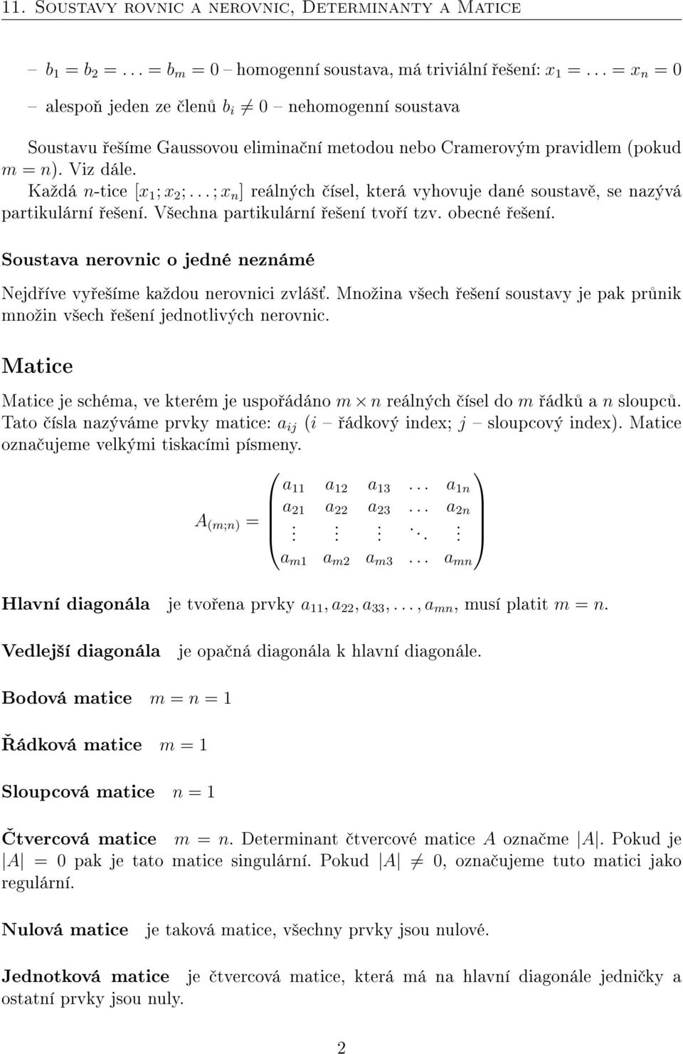 jedné neznámé Nejd íve vy e²íme kaºdou nerovnici zvlá² Mnoºina v²ech e²ení soustavy je pak pr nik mnoºin v²ech e²ení jednotlivých nerovnic Matice Matice je schéma, ve kterém je uspo ádáno m n