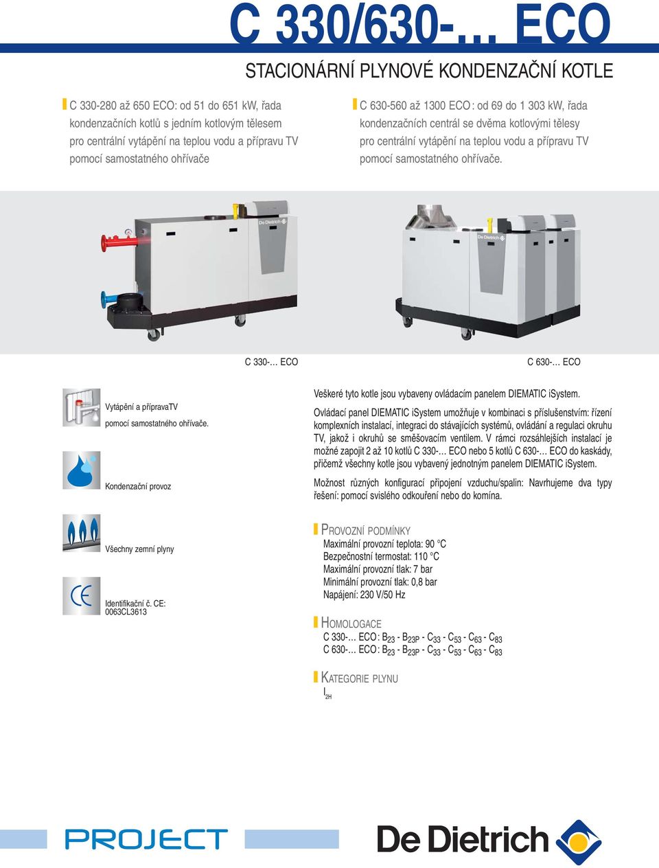 ohřívače. C 330- ECO C 630- ECO Vytápění a přípravatv pomocí samostatného ohřívače. Kondenzační provoz Veškeré tyto kotle jsou vybaveny ovládacím panelem DIEATIC isystem.
