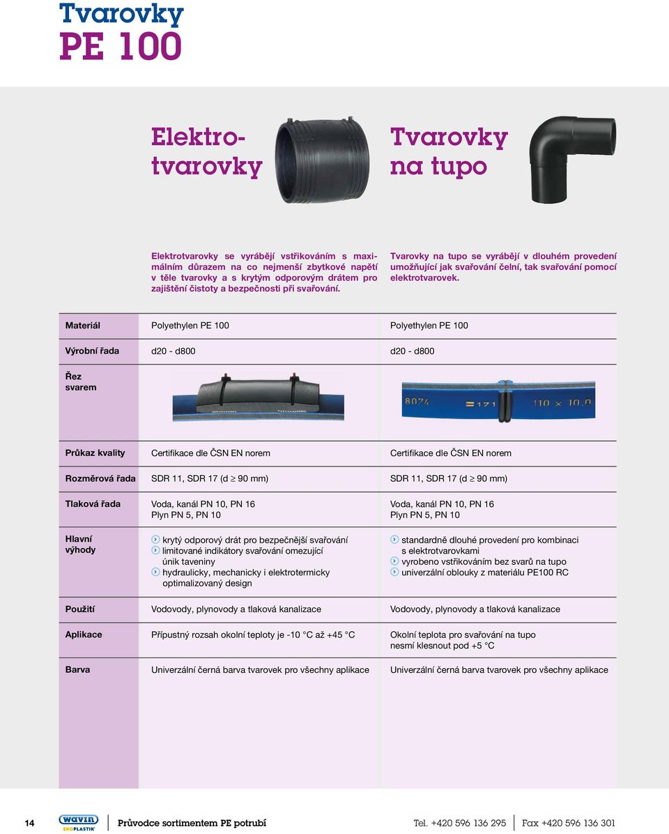 Materiál Polyethylen PE 100 Polyethylen PE 100 Výrobní řada d20 - d800 d20 - d800 Řez svarem Průkaz kvality Certifikace dle ČSN EN norem Certifikace dle ČSN EN norem Rozměrová řada SDR 11, SDR 17 (d